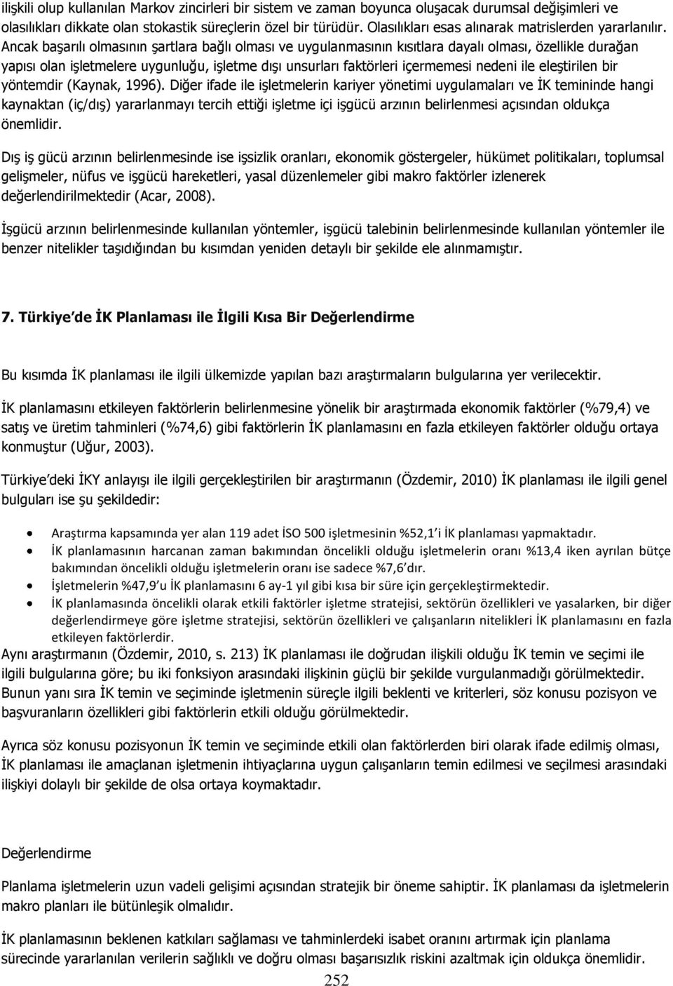 Ancak baģarılı olmasının Ģartlara bağlı olması ve uygulanmasının kısıtlara dayalı olması, özellikle durağan yapısı olan iģletmelere uygunluğu, iģletme dıģı unsurları faktörleri içermemesi nedeni ile