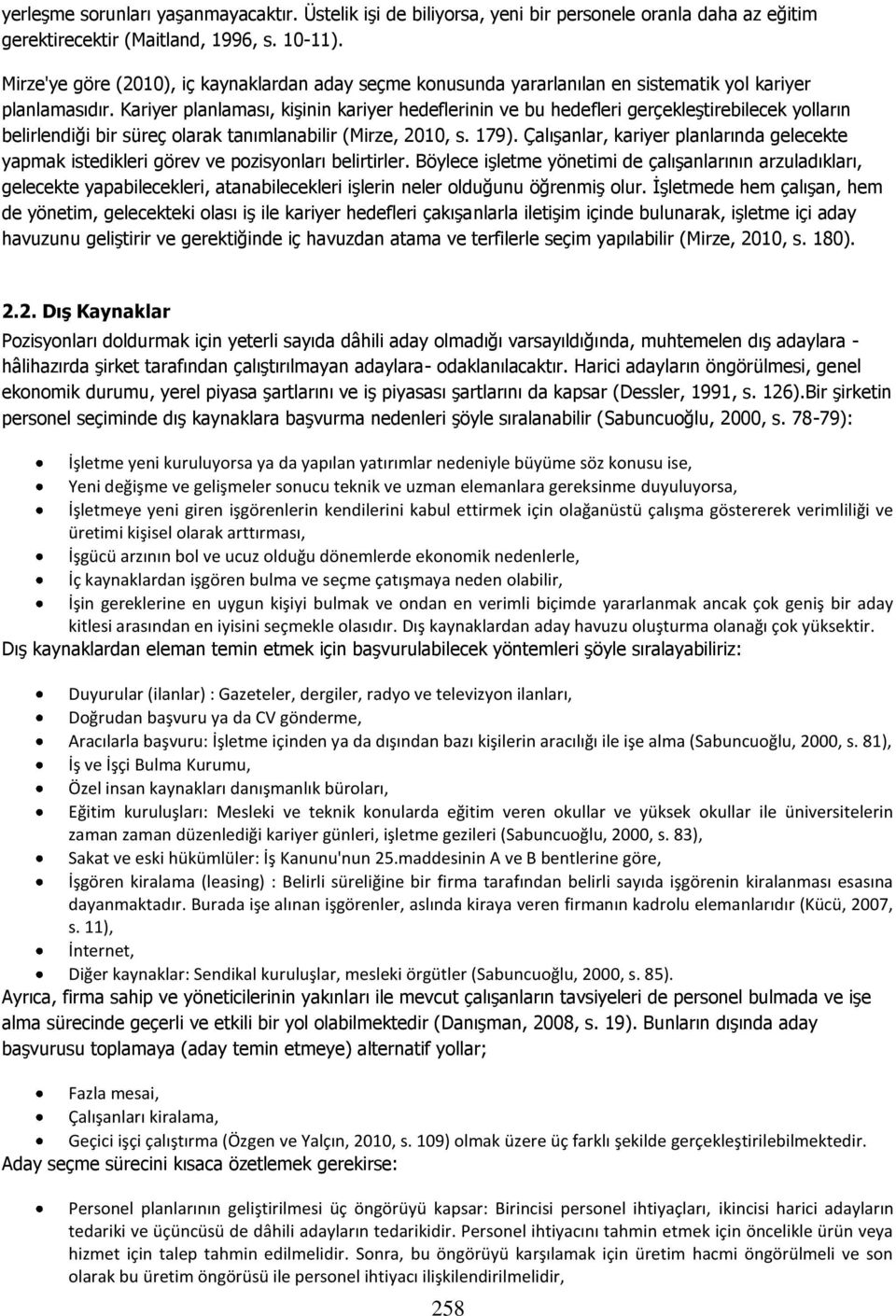 Kariyer planlaması, kiģinin kariyer hedeflerinin ve bu hedefleri gerçekleģtirebilecek yolların belirlendiği bir süreç olarak tanımlanabilir (Mirze, 2010, s. 179).