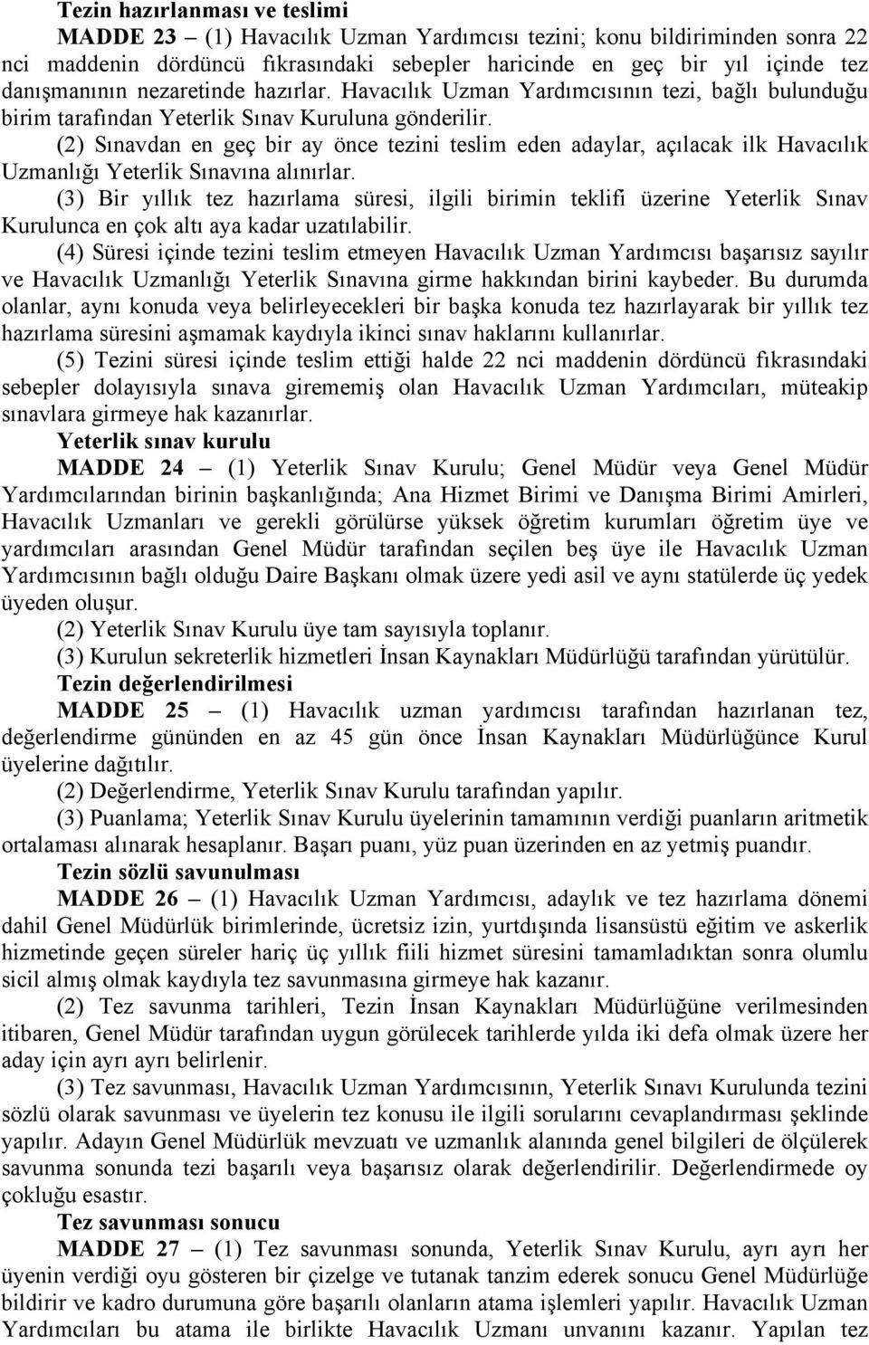 (2) Sınavdan en geç bir ay önce tezini teslim eden adaylar, açılacak ilk Havacılık Uzmanlığı Yeterlik Sınavına alınırlar.