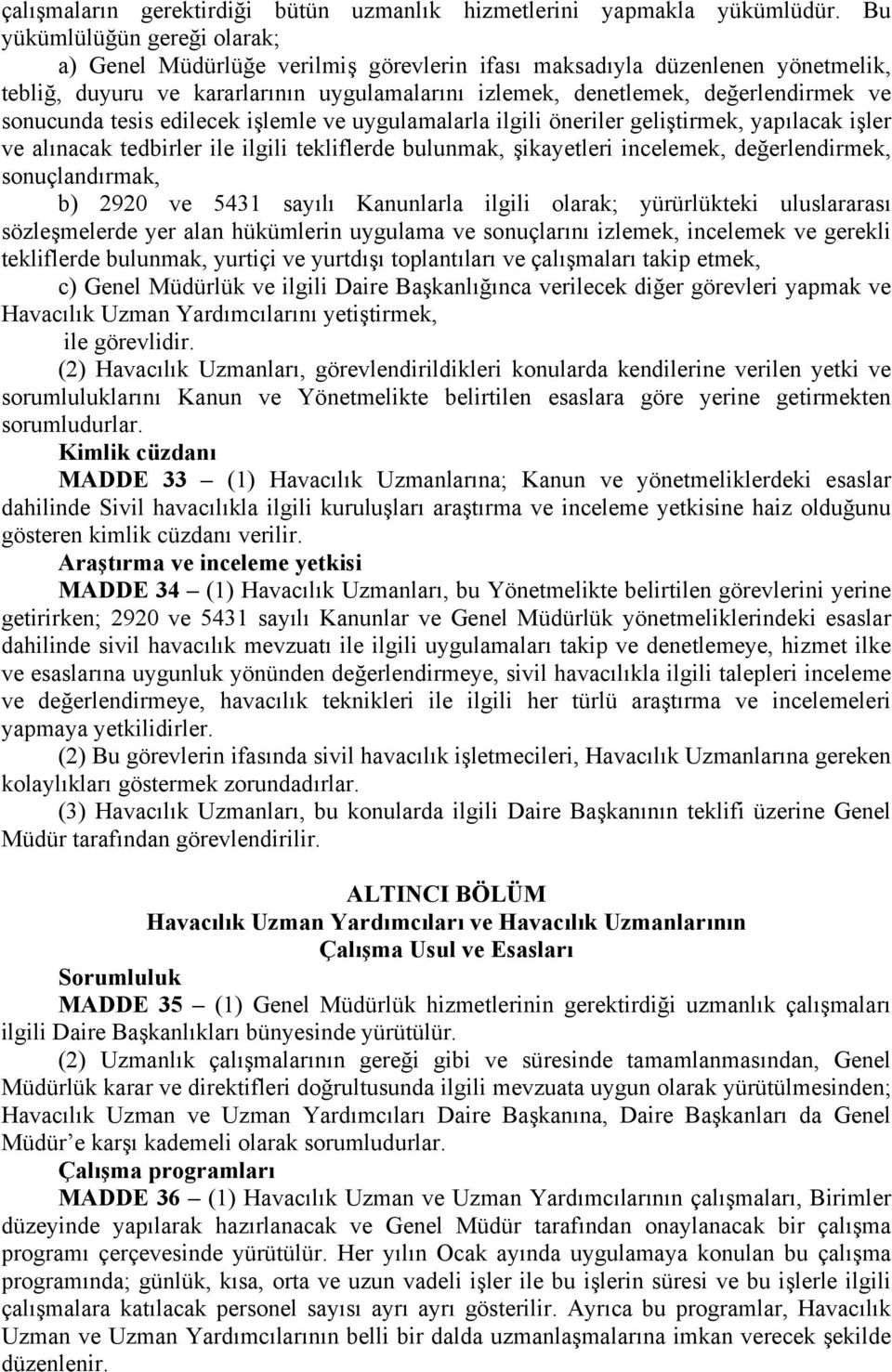 sonucunda tesis edilecek işlemle ve uygulamalarla ilgili öneriler geliştirmek, yapılacak işler ve alınacak tedbirler ile ilgili tekliflerde bulunmak, şikayetleri incelemek, değerlendirmek,