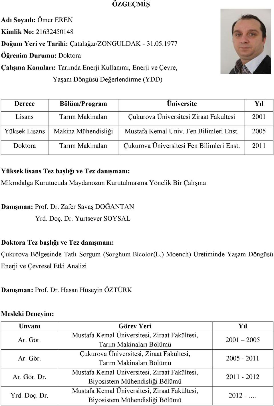 Üniversitesi Ziraat Fakültesi 2001 Yüksek Lisans Makina Mühendisliği Mustafa Kemal Üniv. Fen Bilimleri Enst. 2005 Doktora Tarım Makinaları Çukurova Üniversitesi Fen Bilimleri Enst.