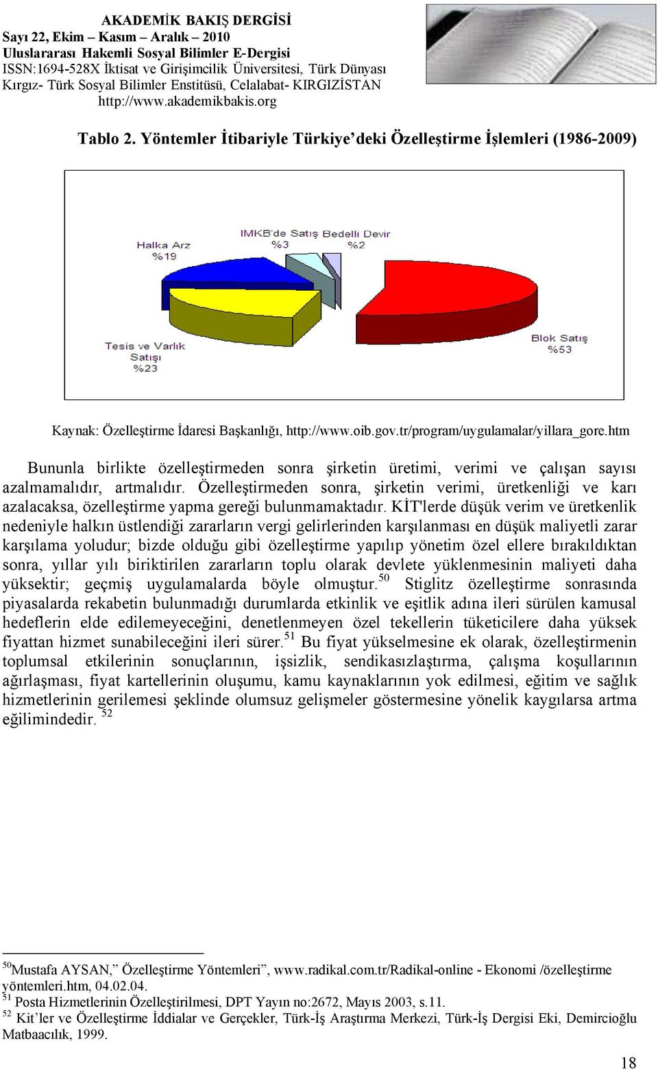 Özelleştirmeden sonra, şirketin verimi, üretkenliği ve karı azalacaksa, özelleştirme yapma gereği bulunmamaktadır.