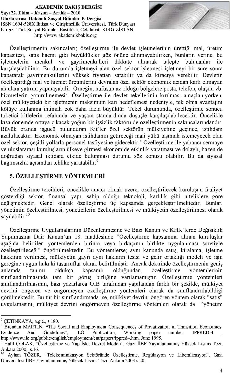 Bu durumda işletmeyi alan özel sektör işletmesi işletmeyi bir süre sonra kapatarak gayrimenkullerini yüksek fiyattan satabilir ya da kiracıya verebilir.