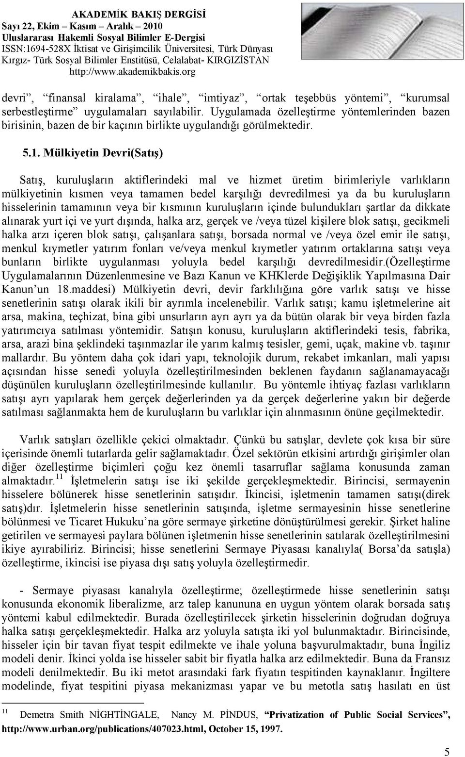 Mülkiyetin Devri(Satış) Satış, kuruluşların aktiflerindeki mal ve hizmet üretim birimleriyle varlıkların mülkiyetinin kısmen veya tamamen bedel karşılığı devredilmesi ya da bu kuruluşların