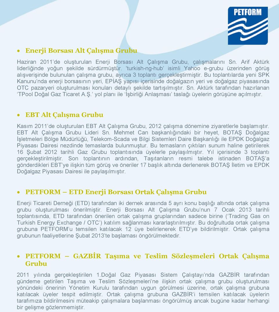 Bu toplantılarda yeni SPK Kanunu nda enerji borsasının yeri, EPİAŞ yapısı içerisinde doğalgazın yeri ve doğalgaz piyasasında OTC pazaryeri oluşturulması konuları detaylı şekilde tartışılmıştır. Sn.