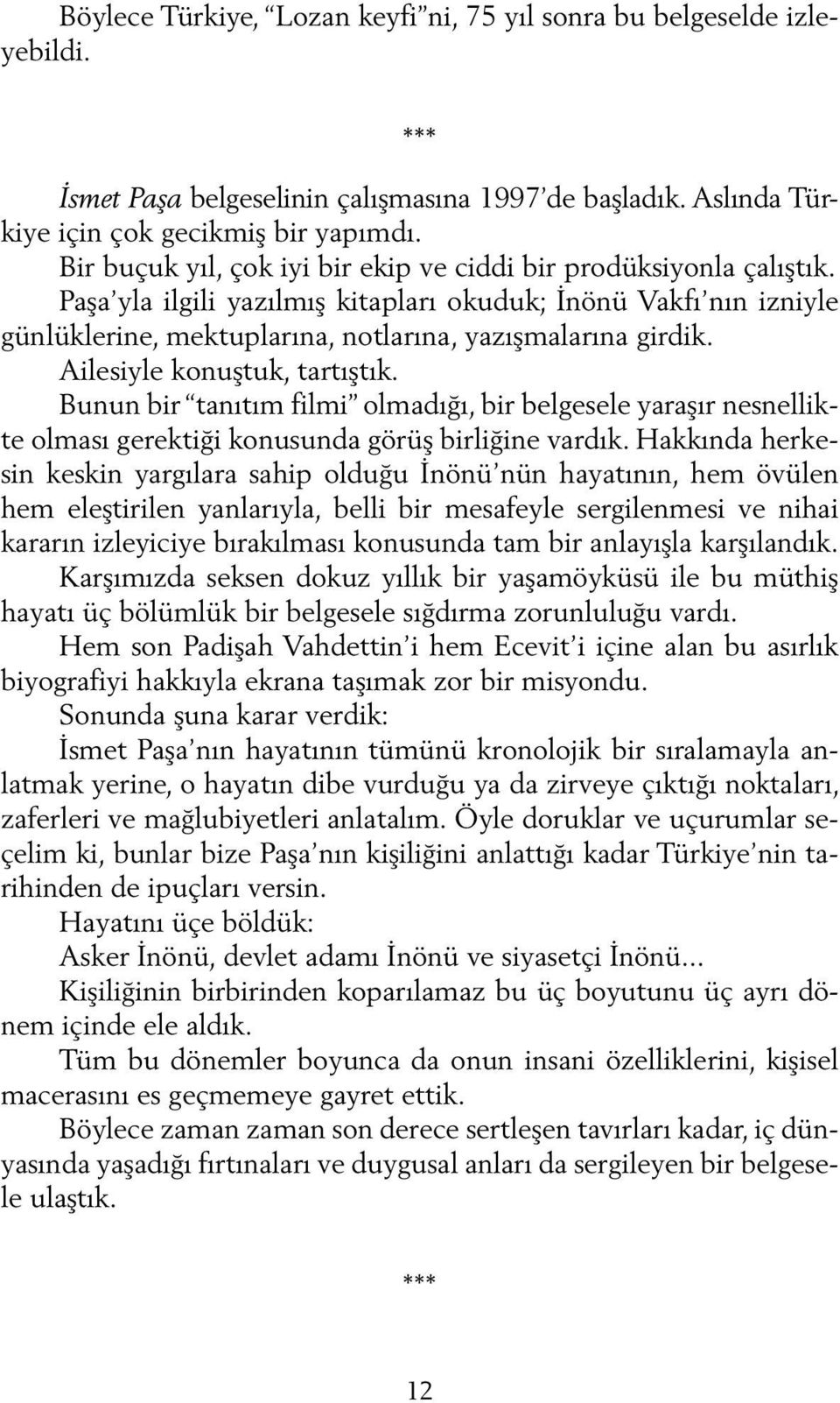 Ailesiyle konuştuk, tartıştık. Bunun bir tanıtım filmi olmadığı, bir belgesele yaraşır nesnellikte olması gerektiği konusunda görüş birliğine vardık.