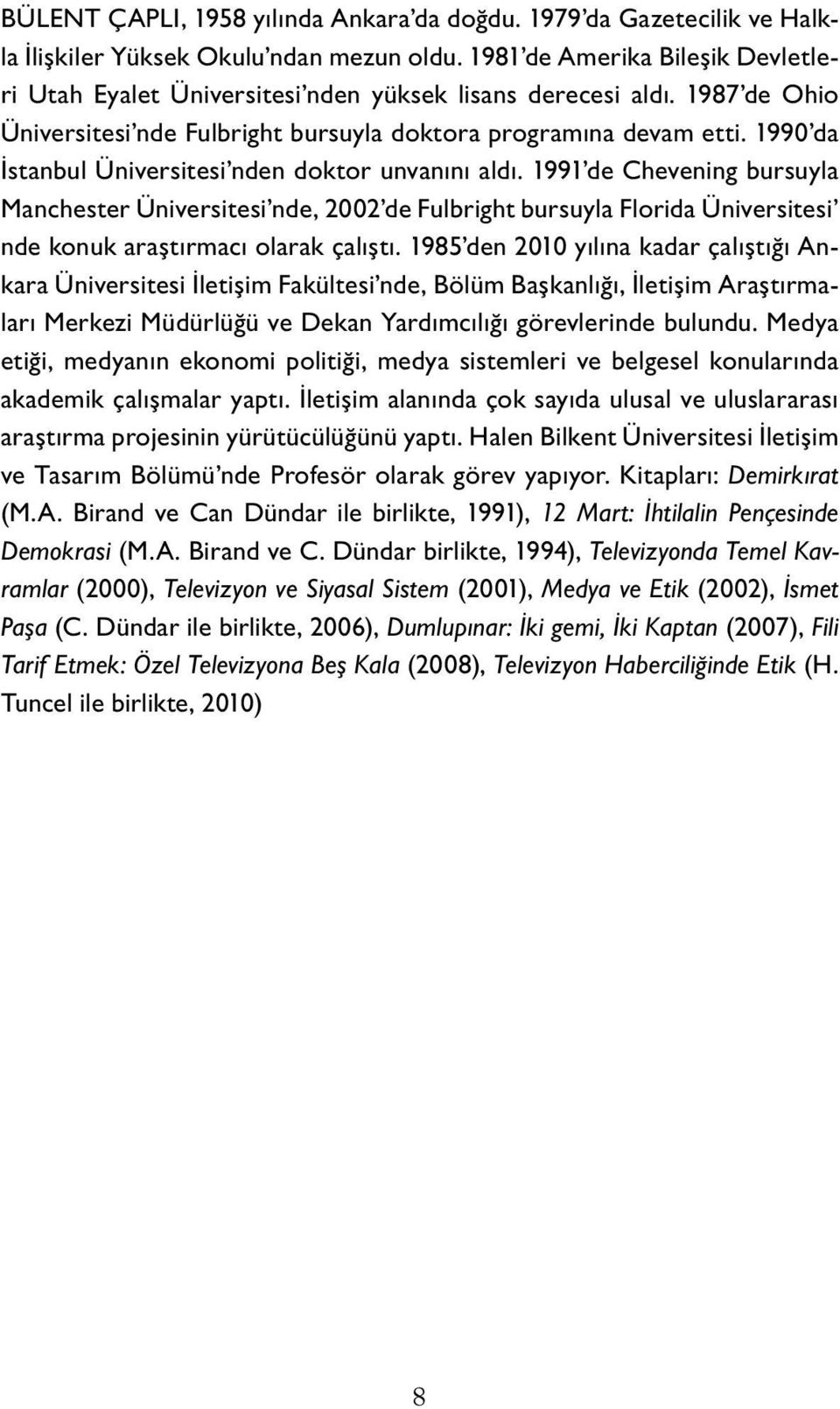 1990 da İstanbul Üniversitesi nden doktor unvanını aldı. 1991 de Chevening bursuyla Manchester Üniversitesi nde, 2002 de Fulbright bursuyla Florida Üniversitesi nde konuk araştırmacı olarak çalıştı.