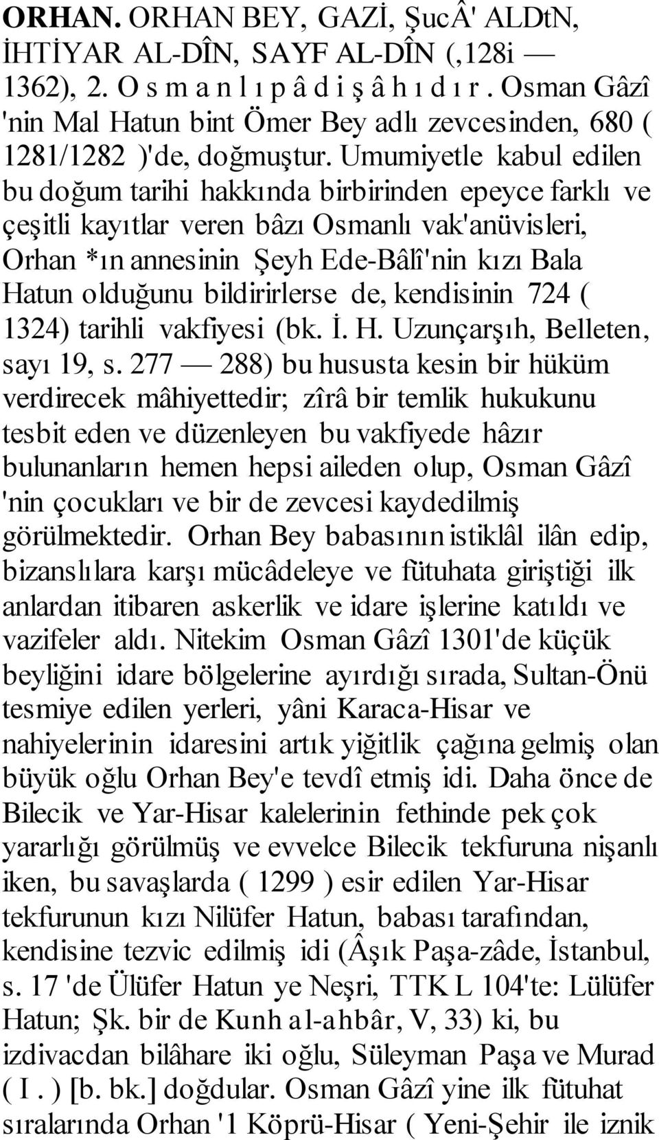 Umumiyetle kabul edilen bu doğum tarihi hakkında birbirinden epeyce farklı ve çeşitli kayıtlar veren bâzı Osmanlı vak'anüvisleri, Orhan *ın annesinin Şeyh Ede-Bâlî'nin kızı Bala Hatun olduğunu