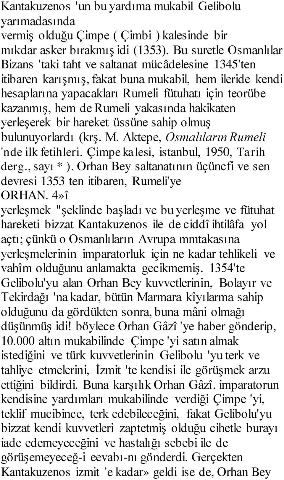de Rumeli yakasında hakikaten yerleşerek bir hareket üssüne sahip olmuş bulunuyorlardı (krş. M. Aktepe, Osmalıların Rumeli 'nde ilk fetihleri. Çimpe kalesi, istanbul, 1950, Tarih derg., sayı * ).