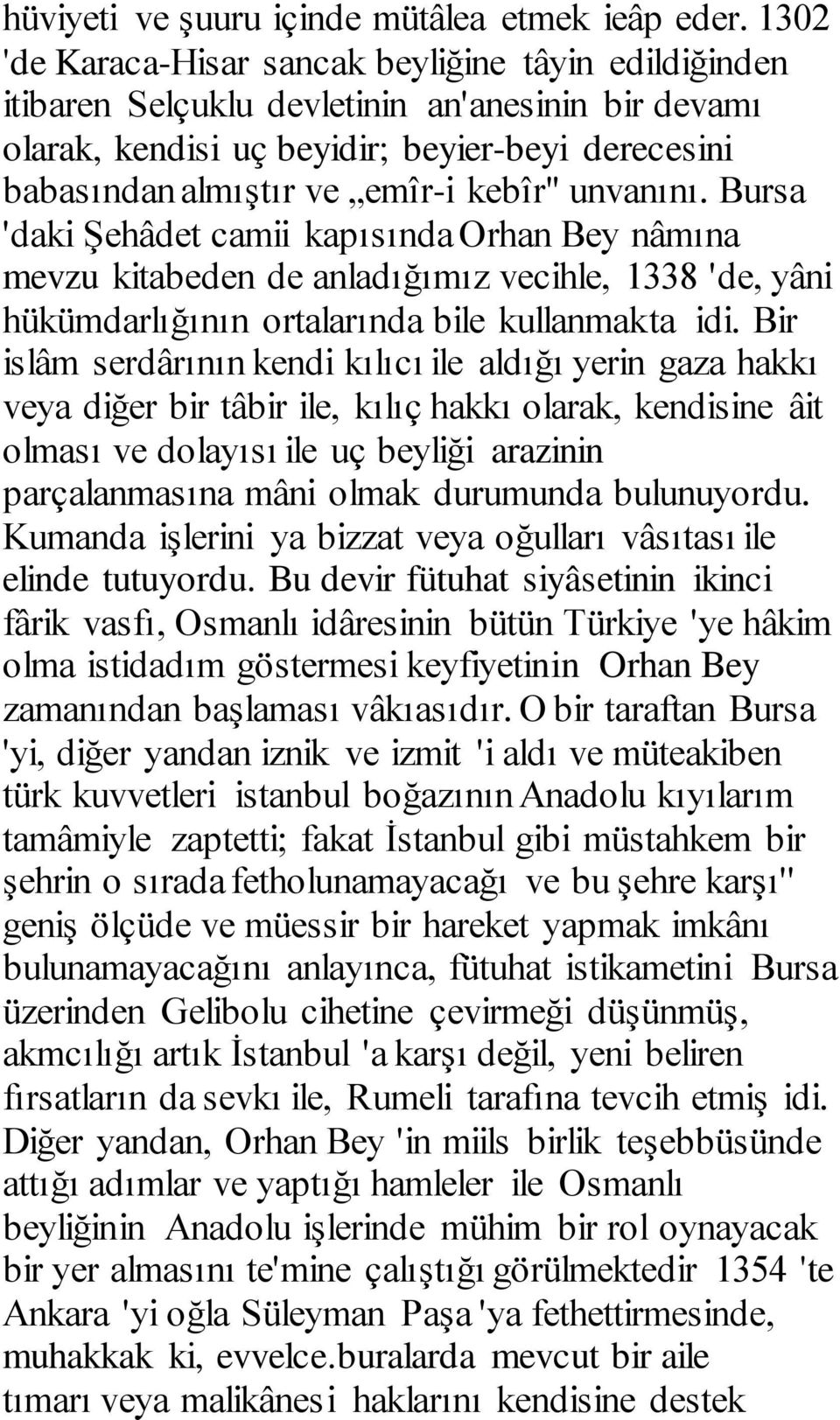 unvanını. Bursa 'daki Şehâdet camii kapısında Orhan Bey nâmına mevzu kitabeden de anladığımız vecihle, 1338 'de, yâni hükümdarlığının ortalarında bile kullanmakta idi.