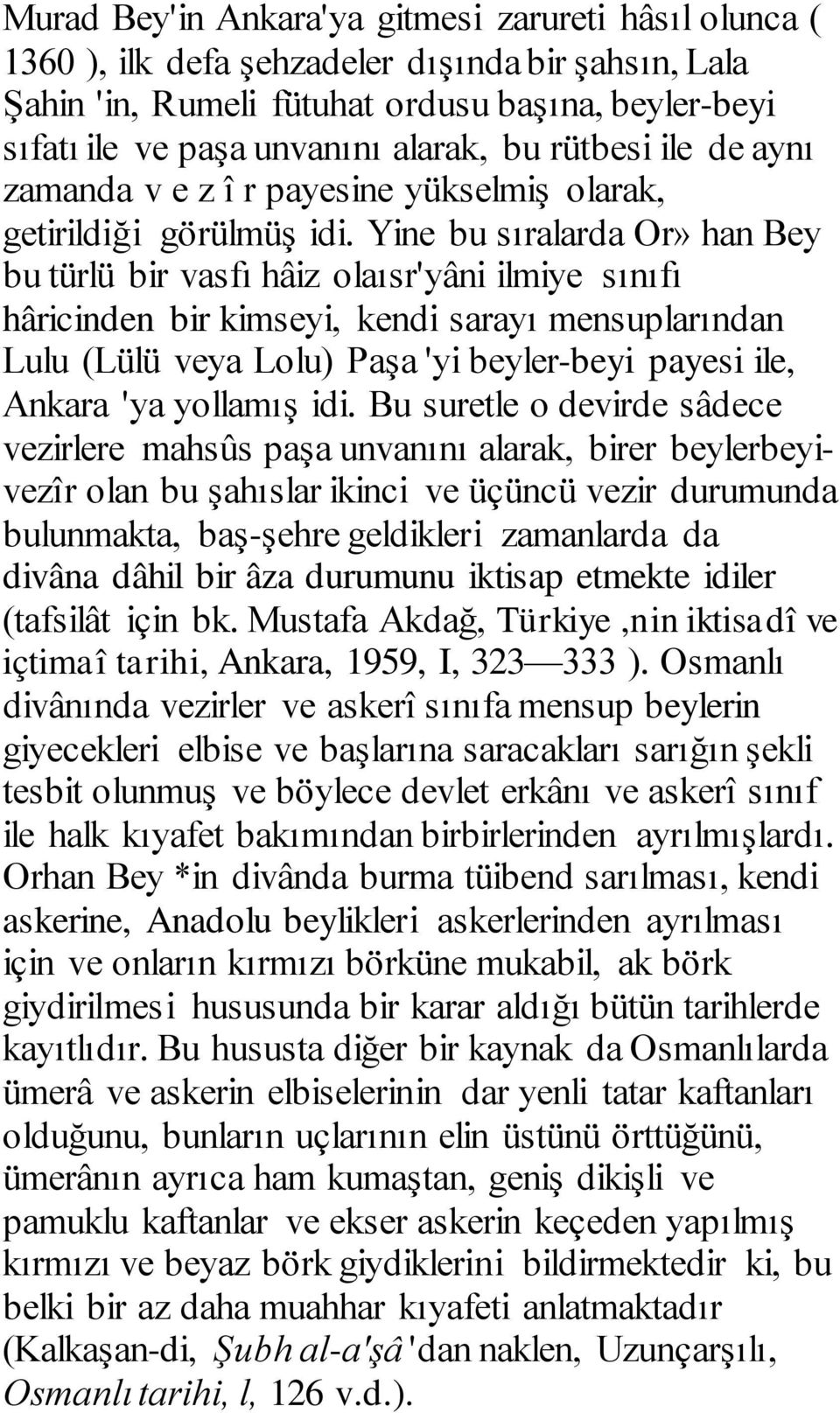 Yine bu sıralarda Or» han Bey bu türlü bir vasfı hâiz olaısr'yâni ilmiye sınıfı hâricinden bir kimseyi, kendi sarayı mensuplarından Lulu (Lülü veya Lolu) Paşa 'yi beyler-beyi payesi ile, Ankara 'ya