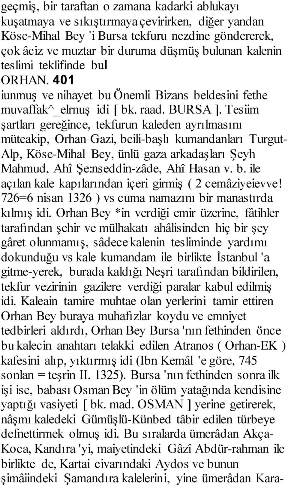 Tesiim şartları gereğince, tekfurun kaleden ayrılmasını müteakip, Orhan Gazi, beili-başlı kumandanları Turgut- Alp, Köse-Mihal Bey, ünlü gaza arkadaşları Şeyh Mahmud, Ahî Şe:nseddin-zâde, Ahî Hasan v.