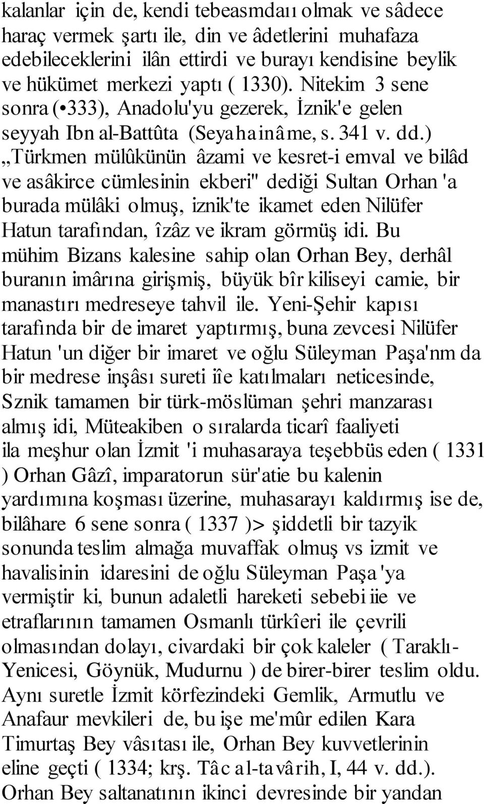 ) Türkmen mülûkünün âzami ve kesret-i emval ve bilâd ve asâkirce cümlesinin ekberi" dediği Sultan Orhan 'a burada mülâki olmuş, iznik'te ikamet eden Nilüfer Hatun tarafından, îzâz ve ikram görmüş idi.
