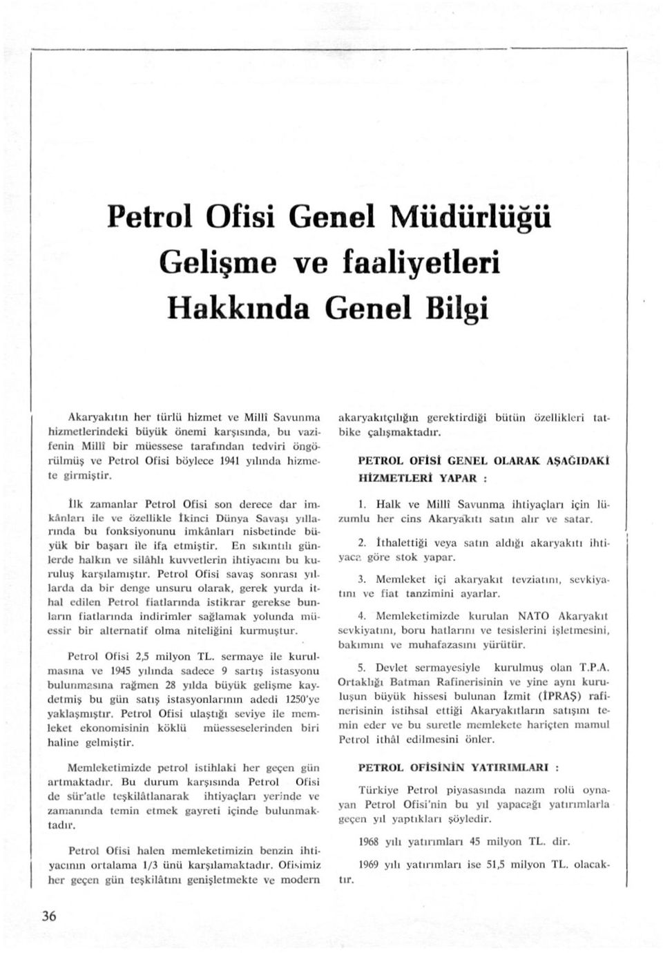 tik zamanlar Petrol Ofisi son derece dar imkânları ile ve özellikle ikinci Dünya Savaşı yıllarında bu fonksiyonunu imkânları nisbetinde büyük bir başarı ile ifa etmiştir.