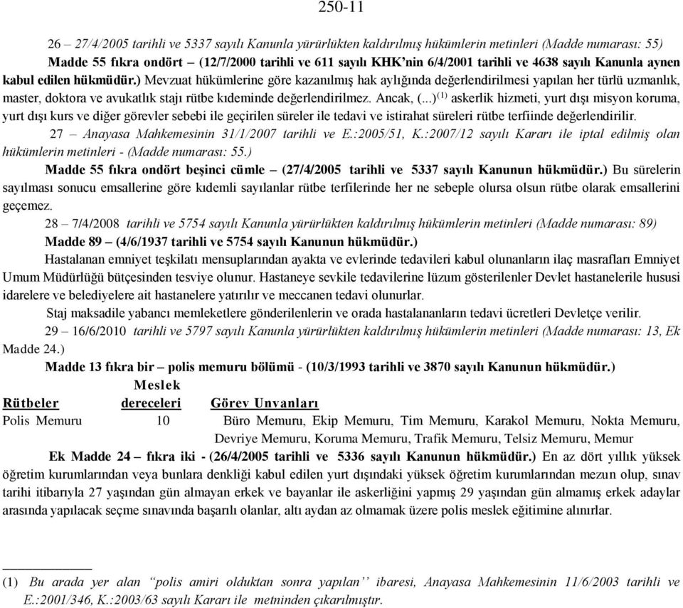 ) Mevzuat hükümlerine göre kazanılmış hak aylığında değerlendirilmesi yapılan her türlü uzmanlık, master, doktora ve avukatlık stajı rütbe kıdeminde değerlendirilmez. Ancak, (.