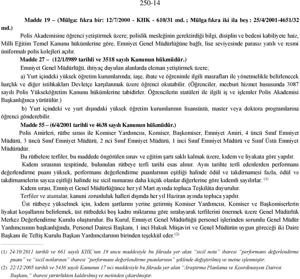 lise seviyesinde parasız yatılı ve resmi üniformalı polis kolejleri açılır. Madde 27 (12/1/l989 tarihli ve 3518 sayılı Kanunun hükmüdür.