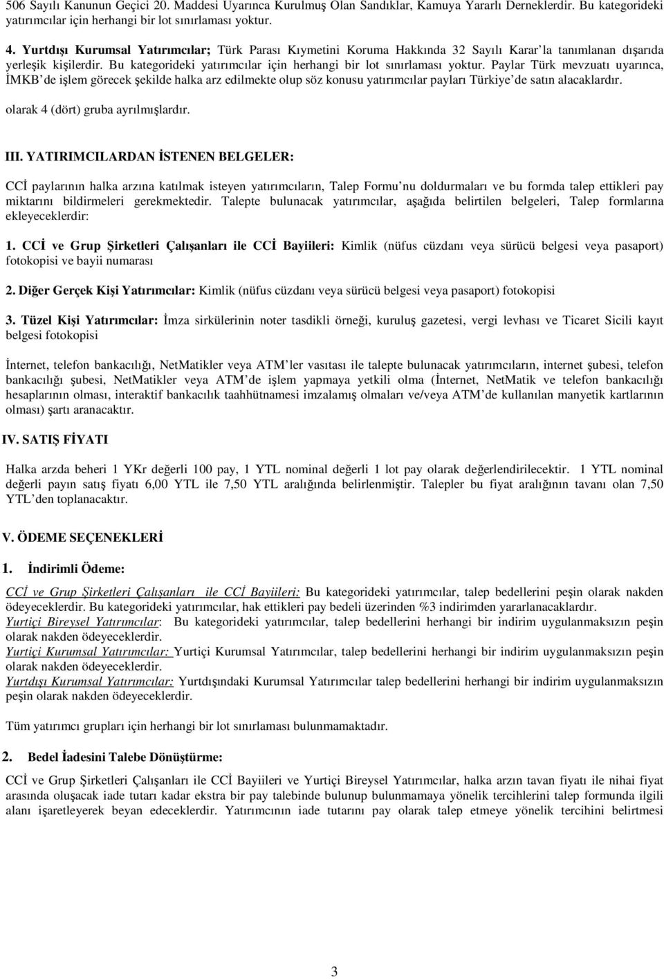 Paylar Türk mevzuatı uyarınca, MKB de ilem görecek ekilde halka arz edilmekte olup söz konusu yatırımcılar payları Türkiye de satın alacaklardır. olarak 4 (dört) gruba ayrılmılardır. III.