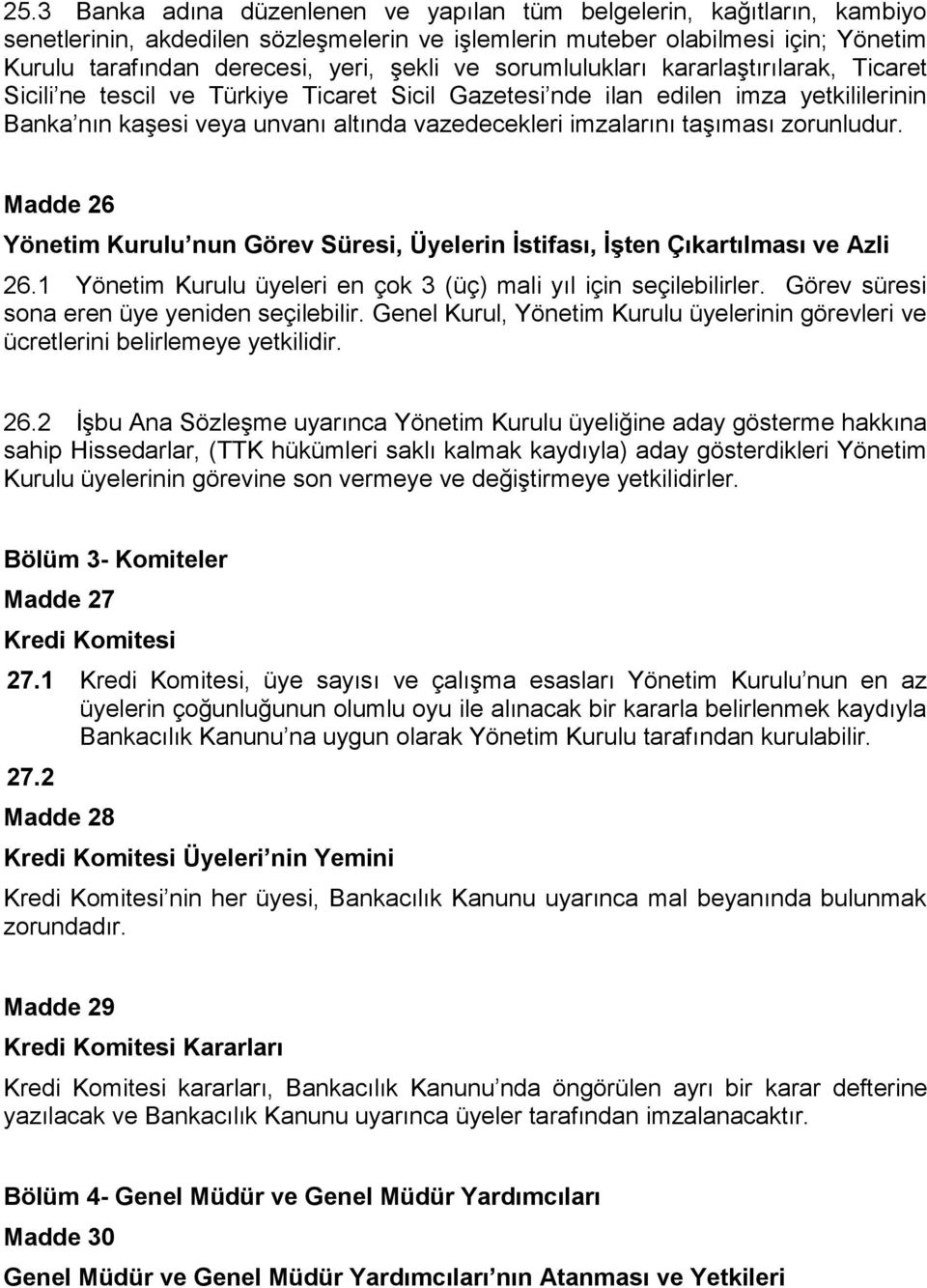 taşıması zorunludur. Madde 26 Yönetim Kurulu nun Görev Süresi, Üyelerin İstifası, İşten Çıkartılması ve Azli 26.1 Yönetim Kurulu üyeleri en çok 3 (üç) mali yıl için seçilebilirler.