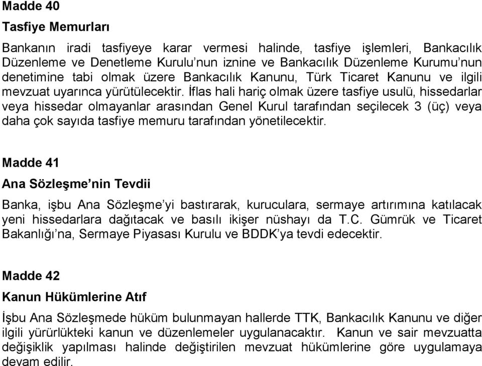 İflas hali hariç olmak üzere tasfiye usulü, hissedarlar veya hissedar olmayanlar arasından Genel Kurul tarafından seçilecek 3 (üç) veya daha çok sayıda tasfiye memuru tarafından yönetilecektir.