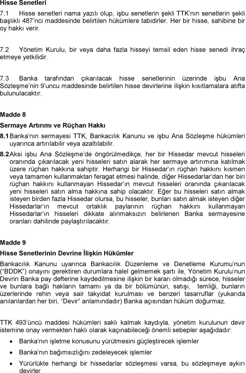 2 Yönetim Kurulu, bir veya daha fazla hisseyi temsil eden hisse senedi ihraç etmeye yetkilidir. 7.