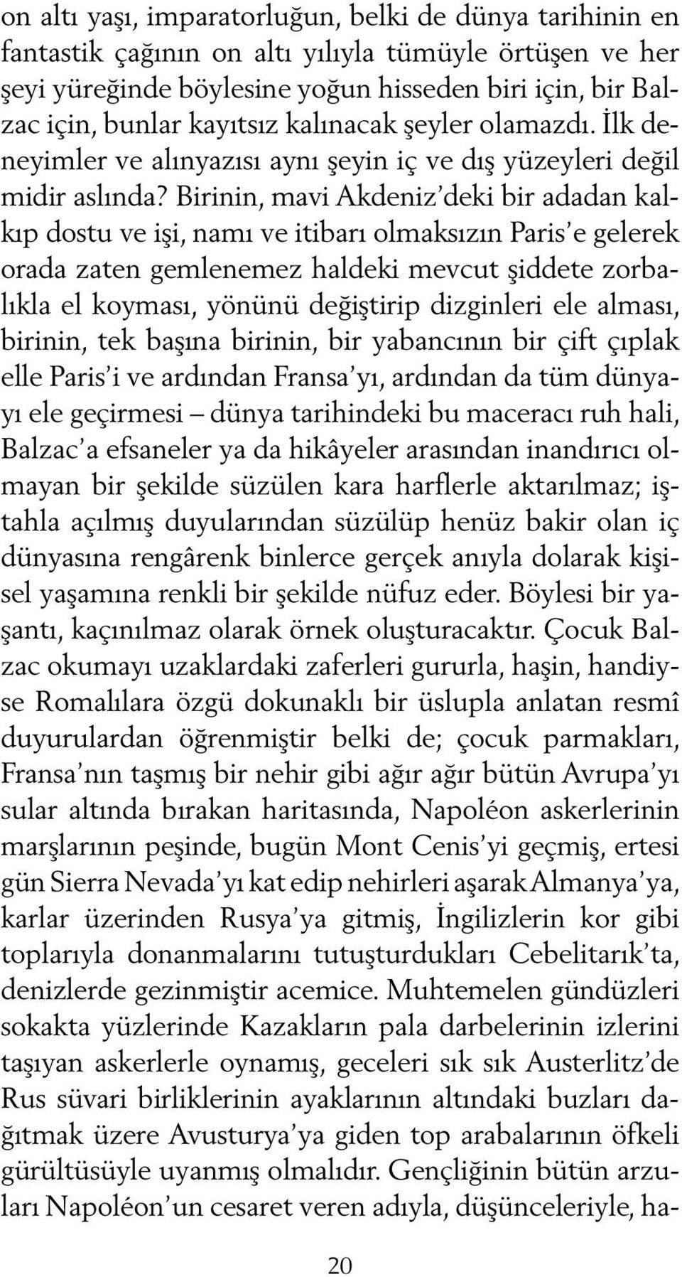 Birinin, mavi Akdeniz deki bir adadan kalkıp dostu ve işi, namı ve itibarı olmaksızın Paris e gelerek orada zaten gemlenemez haldeki mevcut şiddete zorbalıkla el koyması, yönünü değiştirip dizginleri