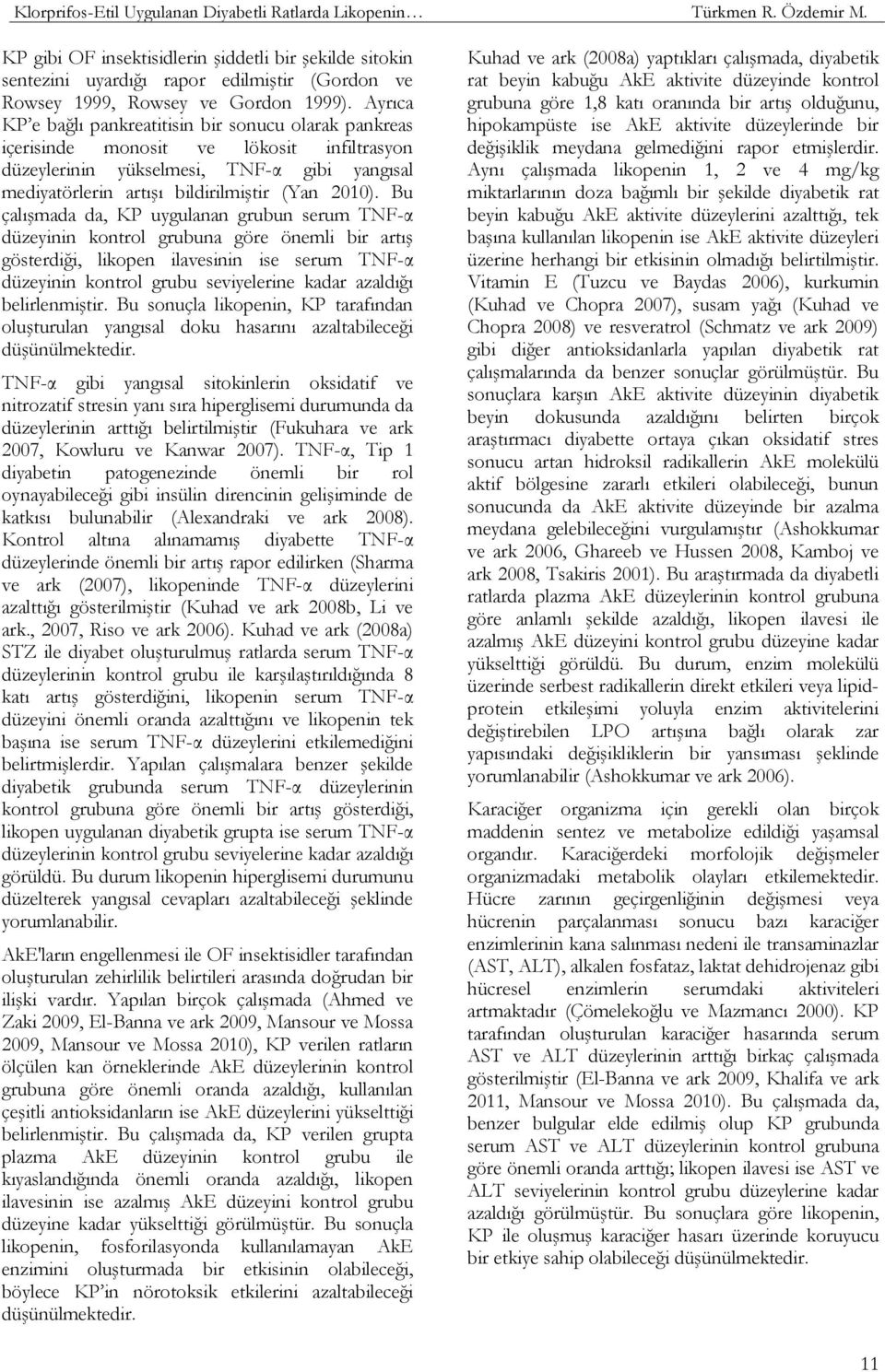 Bu çalışmada da, KP uygulanan grubun serum TNF-α düzeyinin kontrol grubuna göre önemli bir artış gösterdiği, likopen ilavesinin ise serum TNF-α düzeyinin kontrol grubu seviyelerine kadar azaldığı