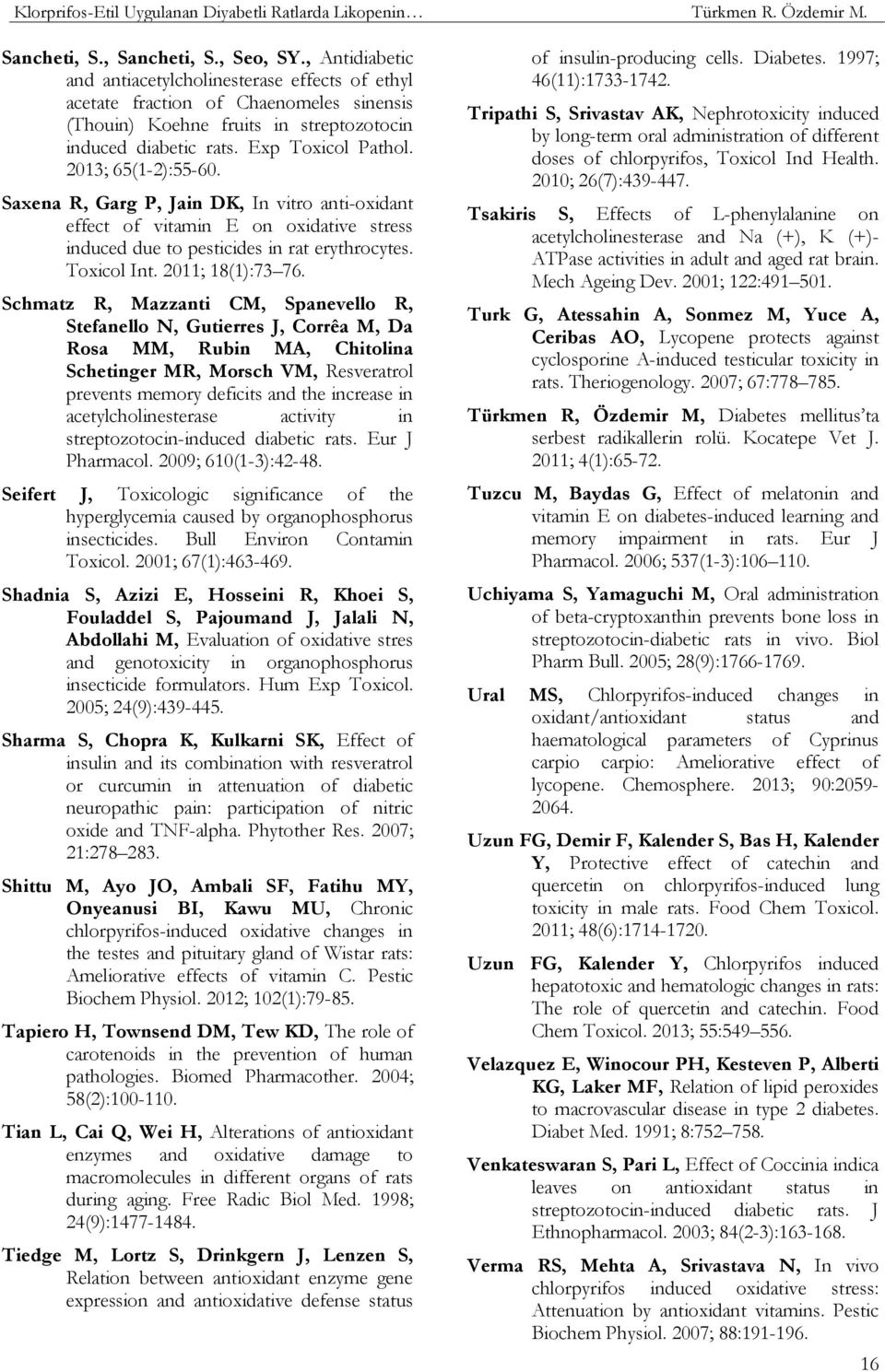 2013; 65(1-2):55-60. Saxena R, Garg P, Jain DK, In vitro anti-oxidant effect of vitamin E on oxidative stress induced due to pesticides in rat erythrocytes. Toxicol Int. 2011; 18(1):73 76.