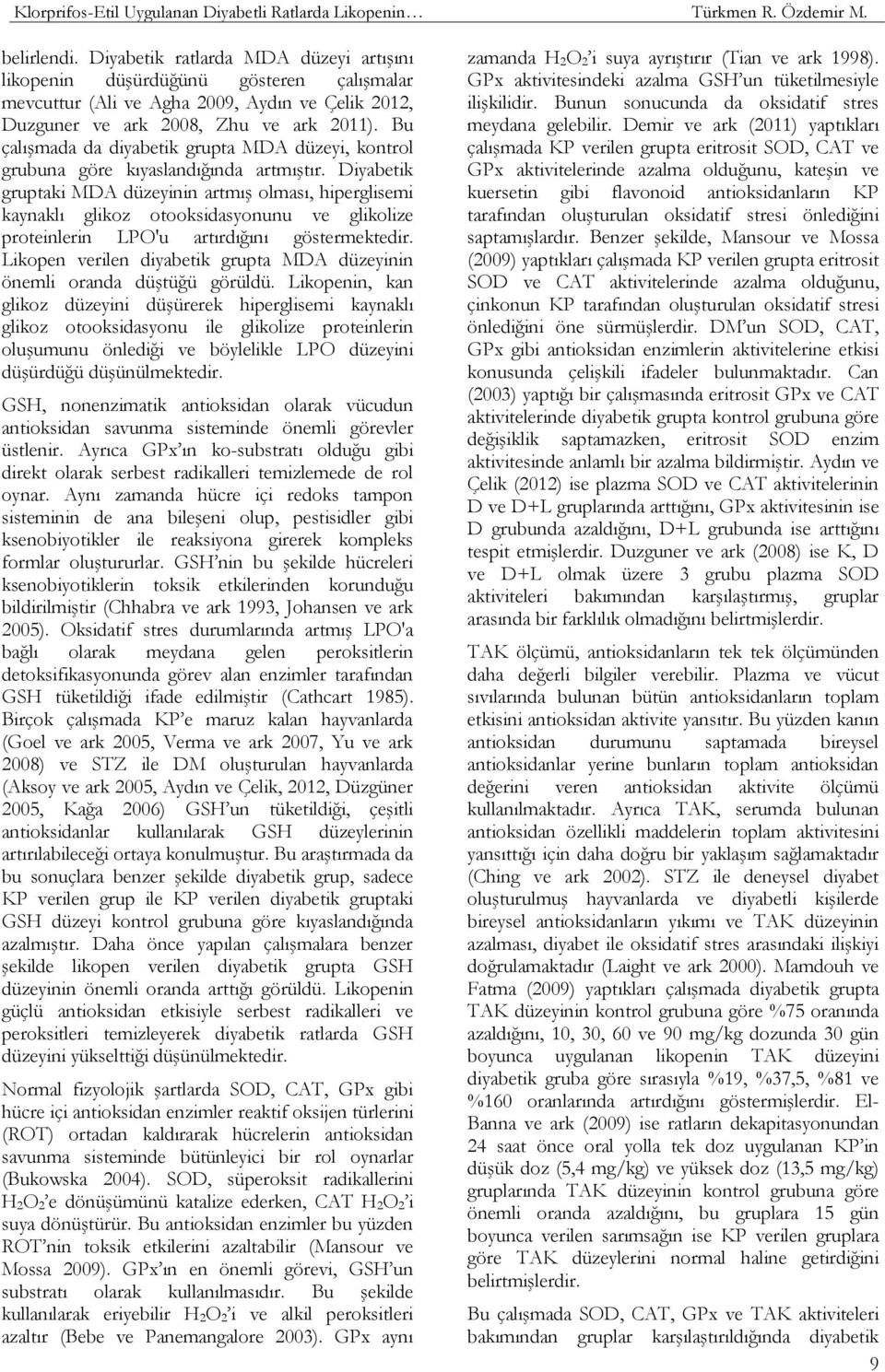 Diyabetik gruptaki MDA düzeyinin artmış olması, hiperglisemi kaynaklı glikoz otooksidasyonunu ve glikolize proteinlerin LPO'u artırdığını göstermektedir.