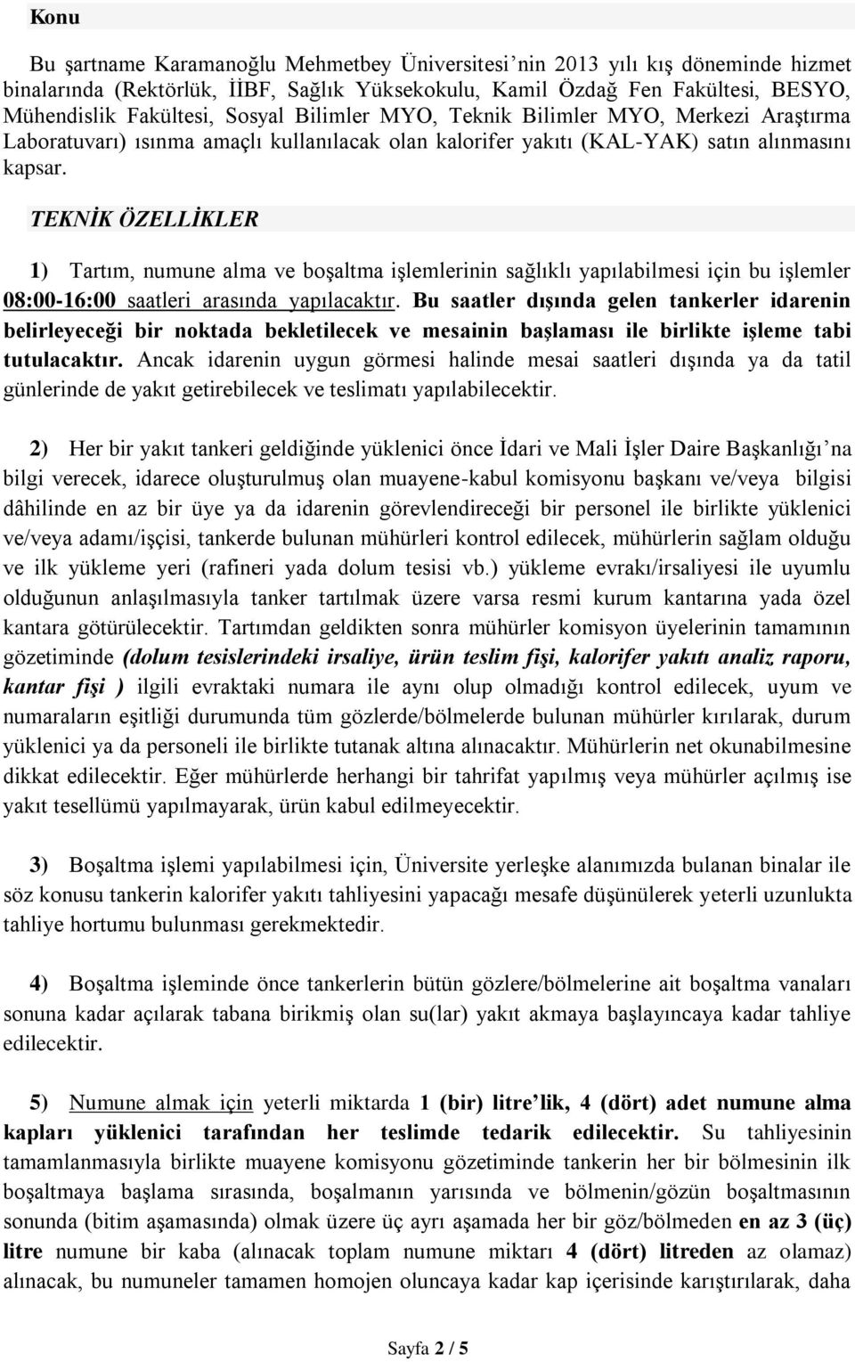 TEKNİK ÖZELLİKLER 1) Tartım, numune alma ve boşaltma işlemlerinin sağlıklı yapılabilmesi için bu işlemler 08:00-16:00 saatleri arasında yapılacaktır.