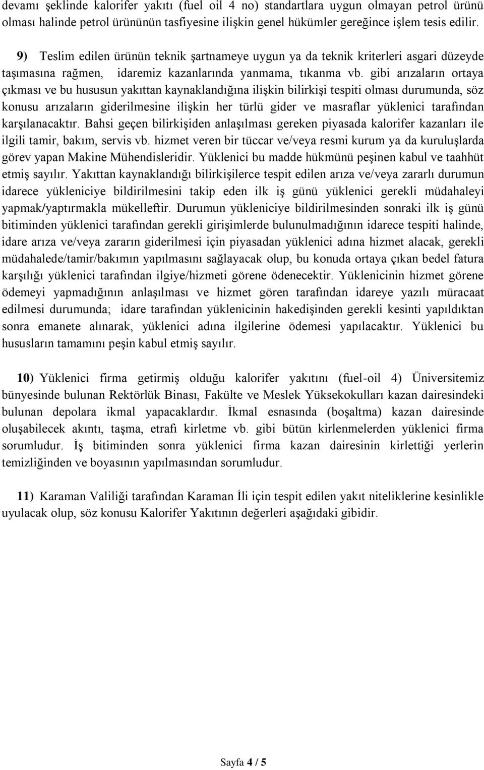 gibi arızaların ortaya çıkması ve bu hususun yakıttan kaynaklandığına ilişkin bilirkişi tespiti olması durumunda, söz konusu arızaların giderilmesine ilişkin her türlü gider ve masraflar yüklenici