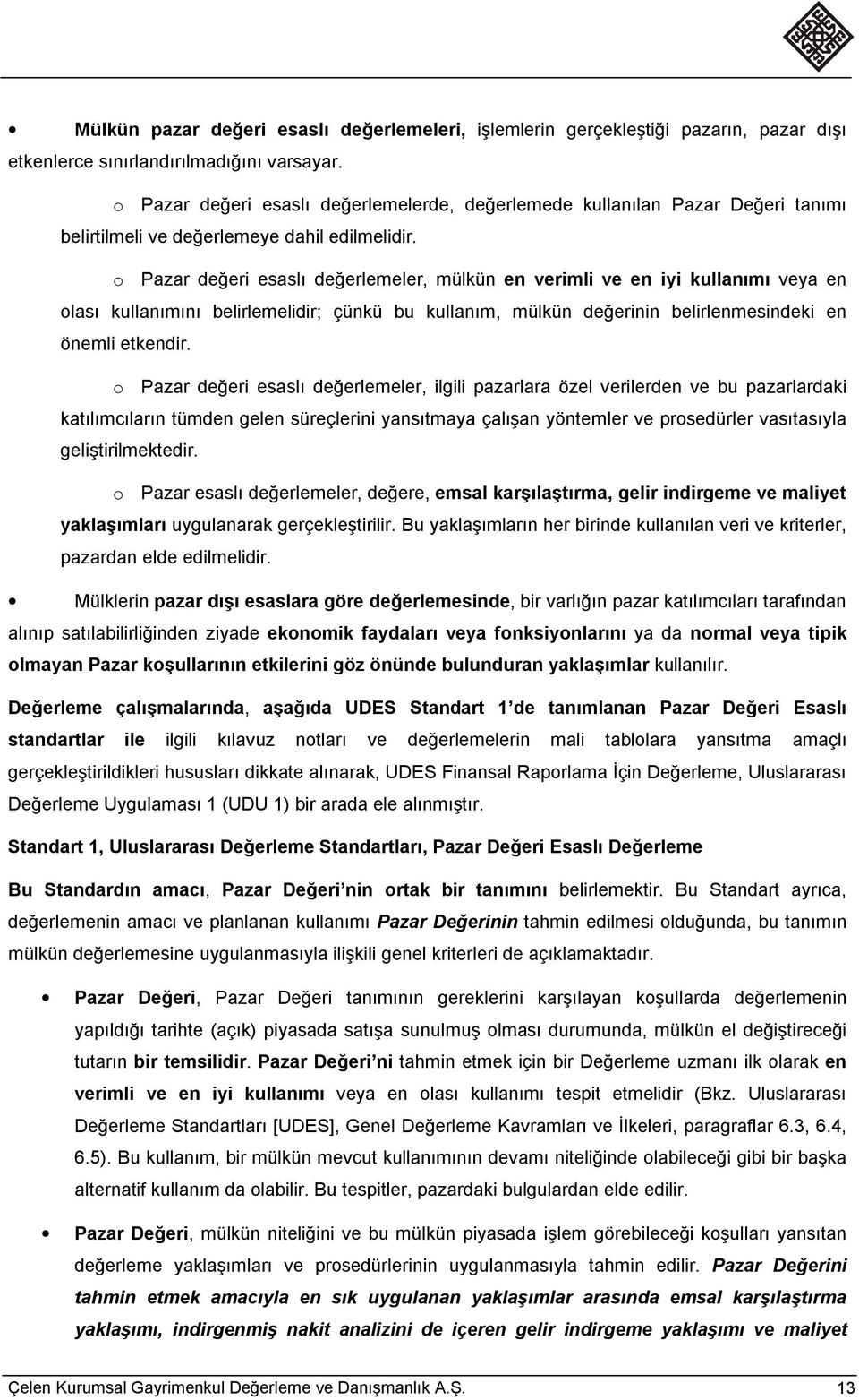 o Pazar değeri esaslı değerlemeler, mülkün en verimli ve en iyi kullanımı veya en olası kullanımını belirlemelidir; çünkü bu kullanım, mülkün değerinin belirlenmesindeki en önemli etkendir.