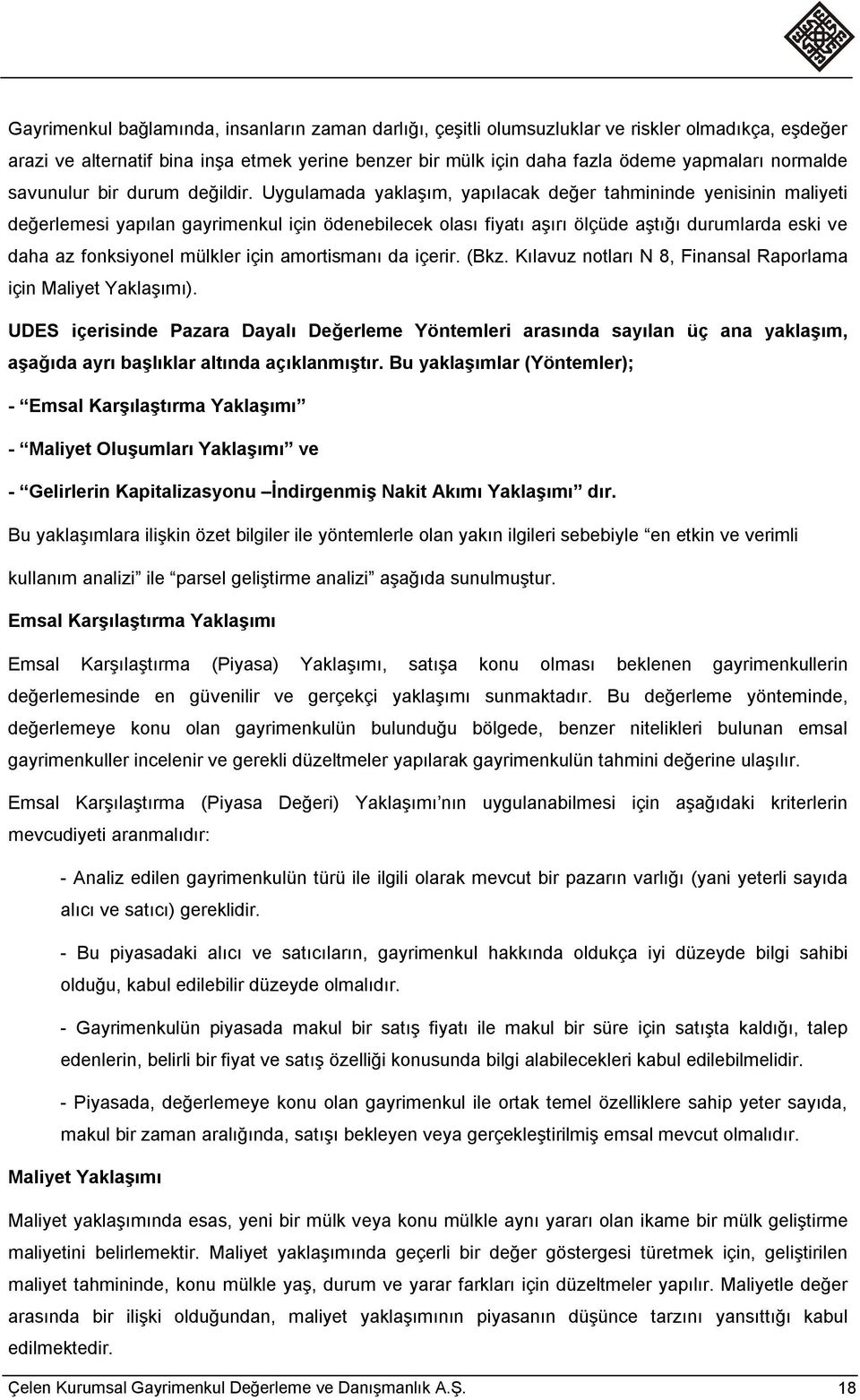 Uygulamada yaklaşım, yapılacak değer tahmininde yenisinin maliyeti değerlemesi yapılan gayrimenkul için ödenebilecek olası fiyatı aşırı ölçüde aştığı durumlarda eski ve daha az fonksiyonel mülkler