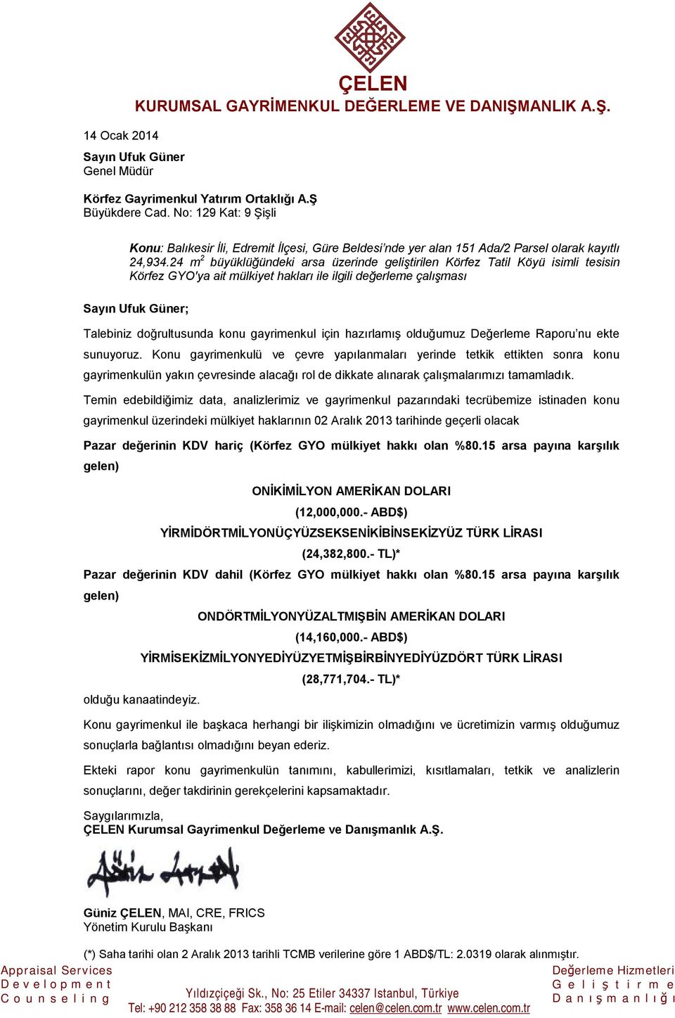 24 m 2 büyüklüğündeki arsa üzerinde geliştirilen Körfez Tatil Köyü isimli tesisin Körfez GYO'ya ait mülkiyet hakları ile ilgili değerleme çalışması Sayın Ufuk Güner; Talebiniz doğrultusunda konu