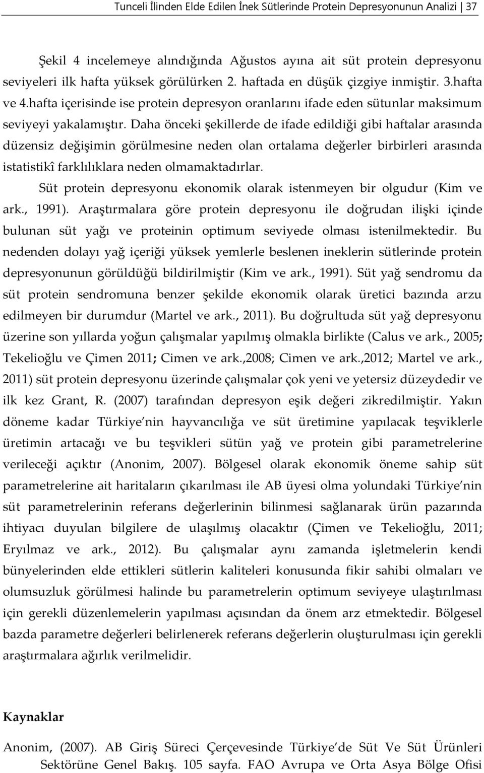 Daha önceki şekillerde de ifade edildiği gibi haftalar arasında düzensiz değişimin görülmesine neden olan ortalama değerler birbirleri arasında istatistikî farklılıklara neden olmamaktadırlar.