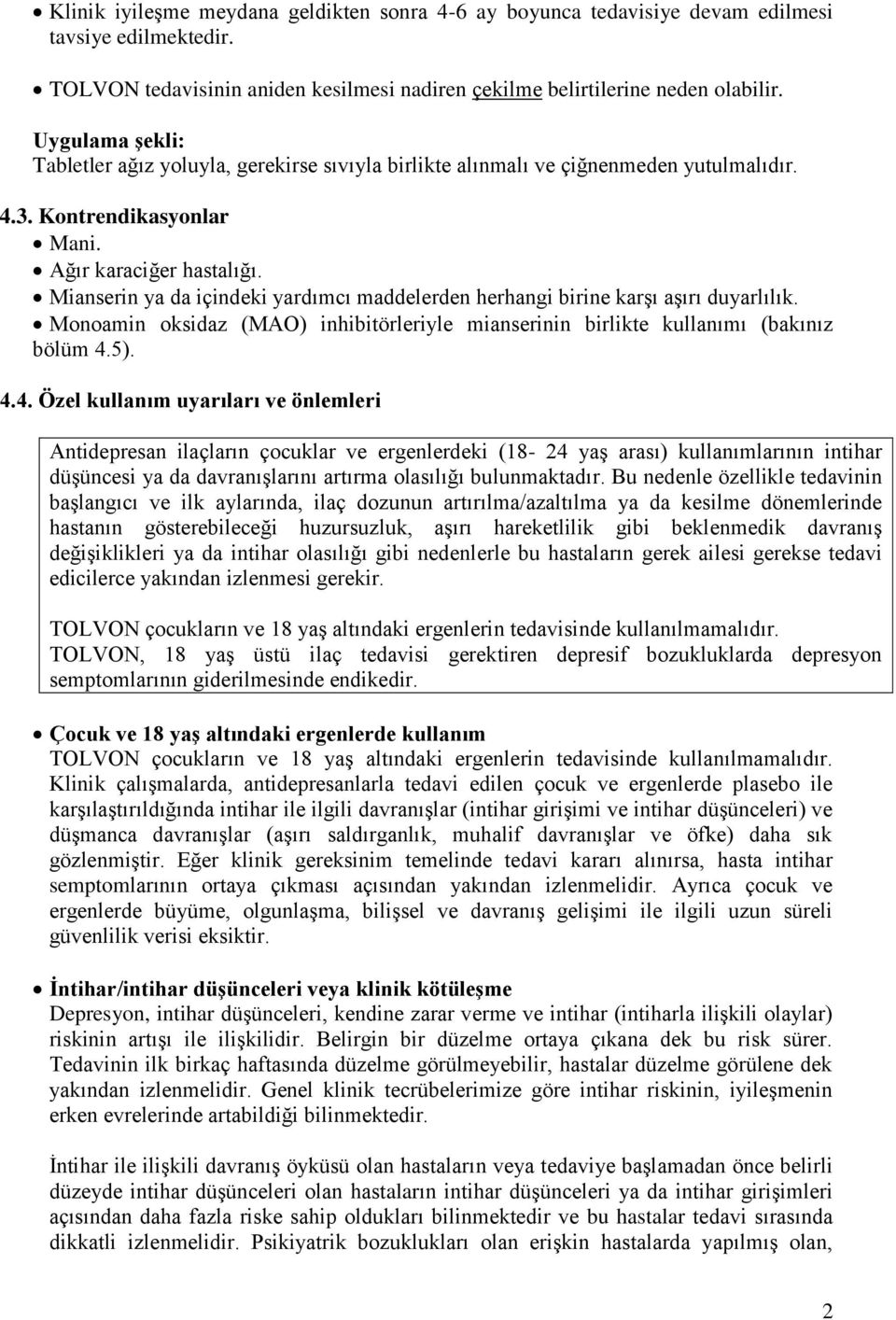 Mianserin ya da içindeki yardımcı maddelerden herhangi birine karşı aşırı duyarlılık. Monoamin oksidaz (MAO) inhibitörleriyle mianserinin birlikte kullanımı (bakınız bölüm 4.