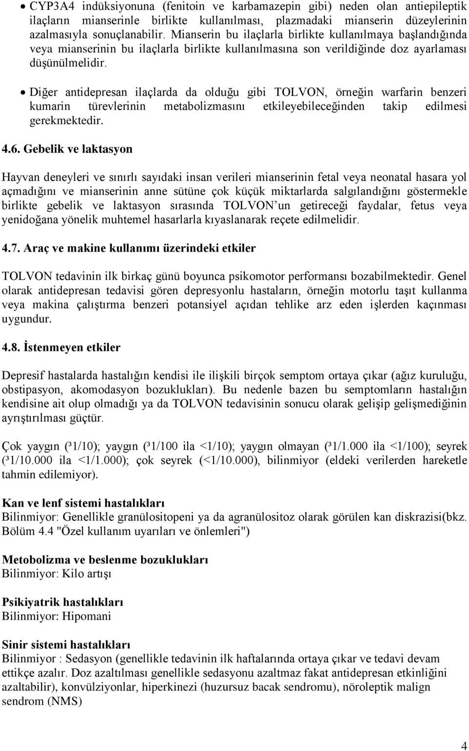 Diğer antidepresan ilaçlarda da olduğu gibi TOLVON, örneğin warfarin benzeri kumarin türevlerinin metabolizmasını etkileyebileceğinden takip edilmesi gerekmektedir. 4.6.