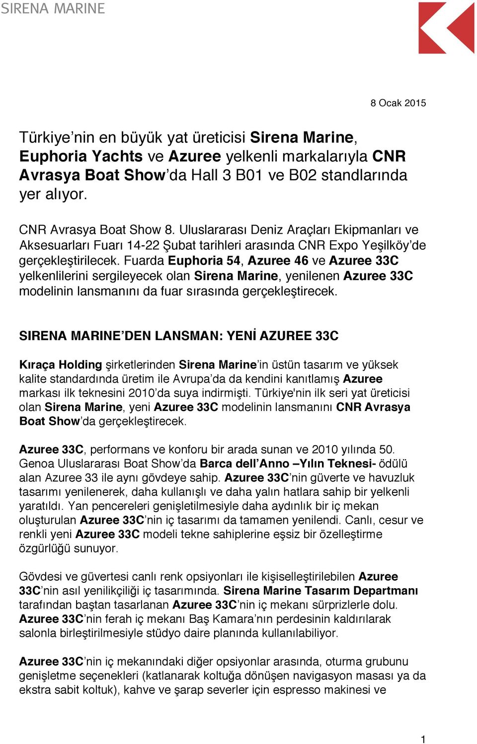 Fuarda Euphoria 54, Azuree 46 ve Azuree 33C yelkenlilerini sergileyecek olan Sirena Marine, yenilenen Azuree 33C modelinin lansmanını da fuar sırasında gerçekleştirecek.