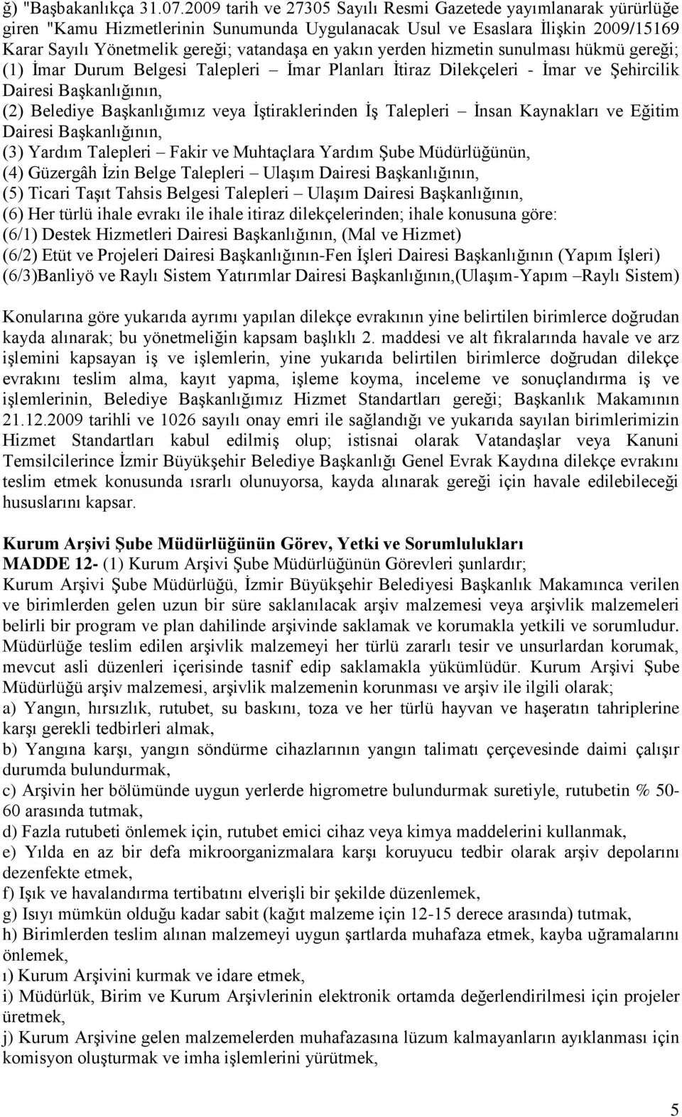 yerden hizmetin sunulması hükmü gereği; (1) İmar Durum Belgesi Talepleri İmar Planları İtiraz Dilekçeleri - İmar ve Şehircilik Dairesi Başkanlığının, (2) Belediye Başkanlığımız veya İştiraklerinden