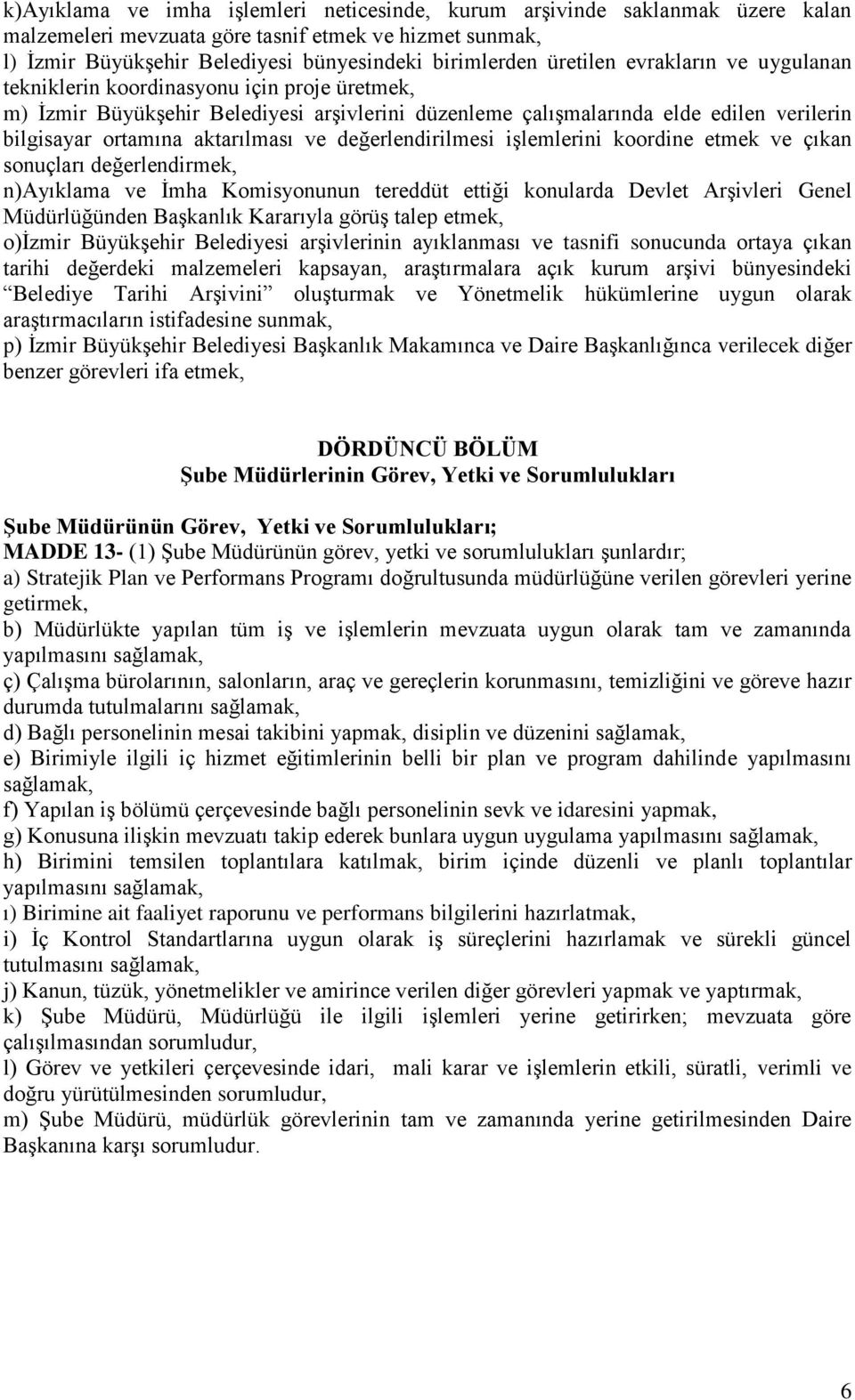 aktarılması ve değerlendirilmesi işlemlerini koordine etmek ve çıkan sonuçları değerlendirmek, n)ayıklama ve İmha Komisyonunun tereddüt ettiği konularda Devlet Arşivleri Genel Müdürlüğünden Başkanlık