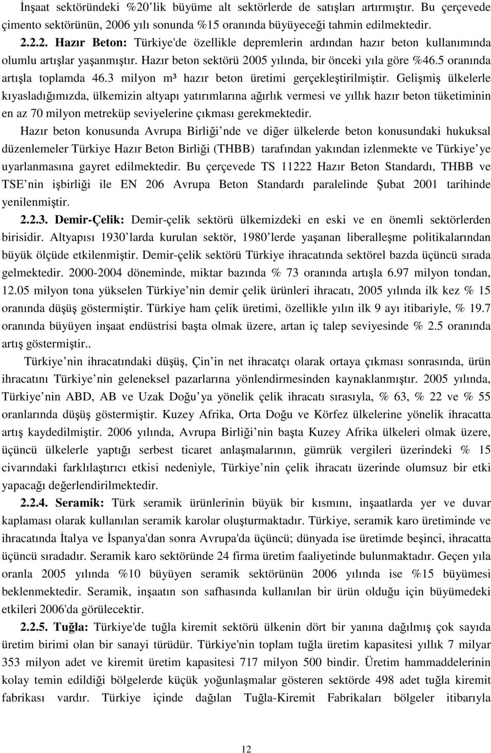 Gelişmiş ülkelerle kıyasladığımızda, ülkemizin altyapı yatırımlarına ağırlık vermesi ve yıllık hazır beton tüketiminin en az 70 milyon metreküp seviyelerine çıkması gerekmektedir.