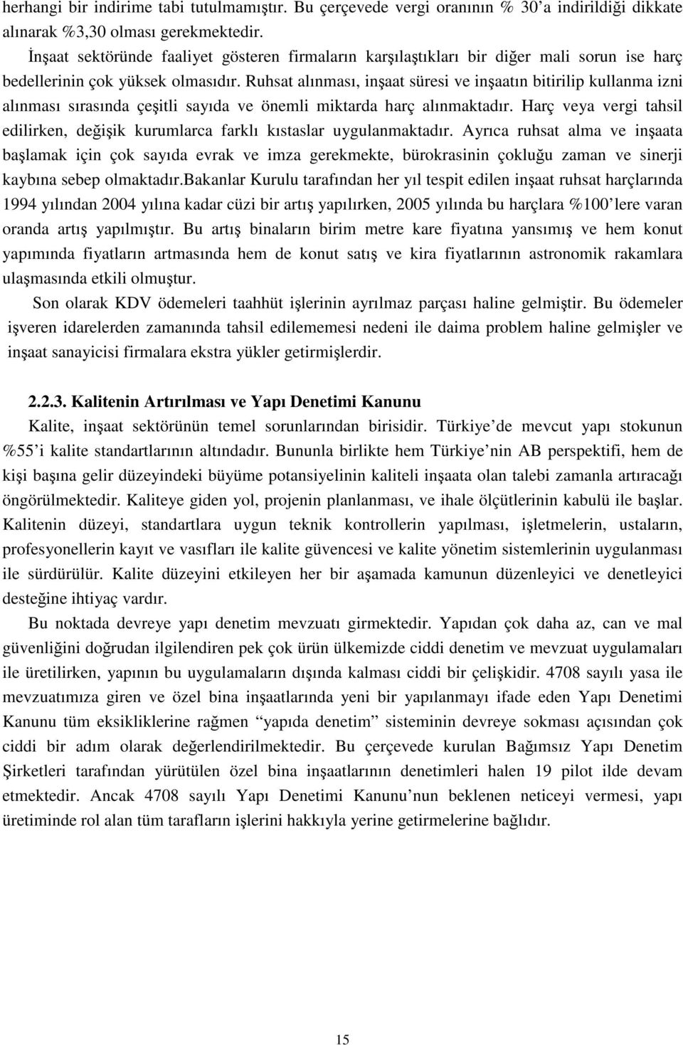 Ruhsat alınması, inşaat süresi ve inşaatın bitirilip kullanma izni alınması sırasında çeşitli sayıda ve önemli miktarda harç alınmaktadır.