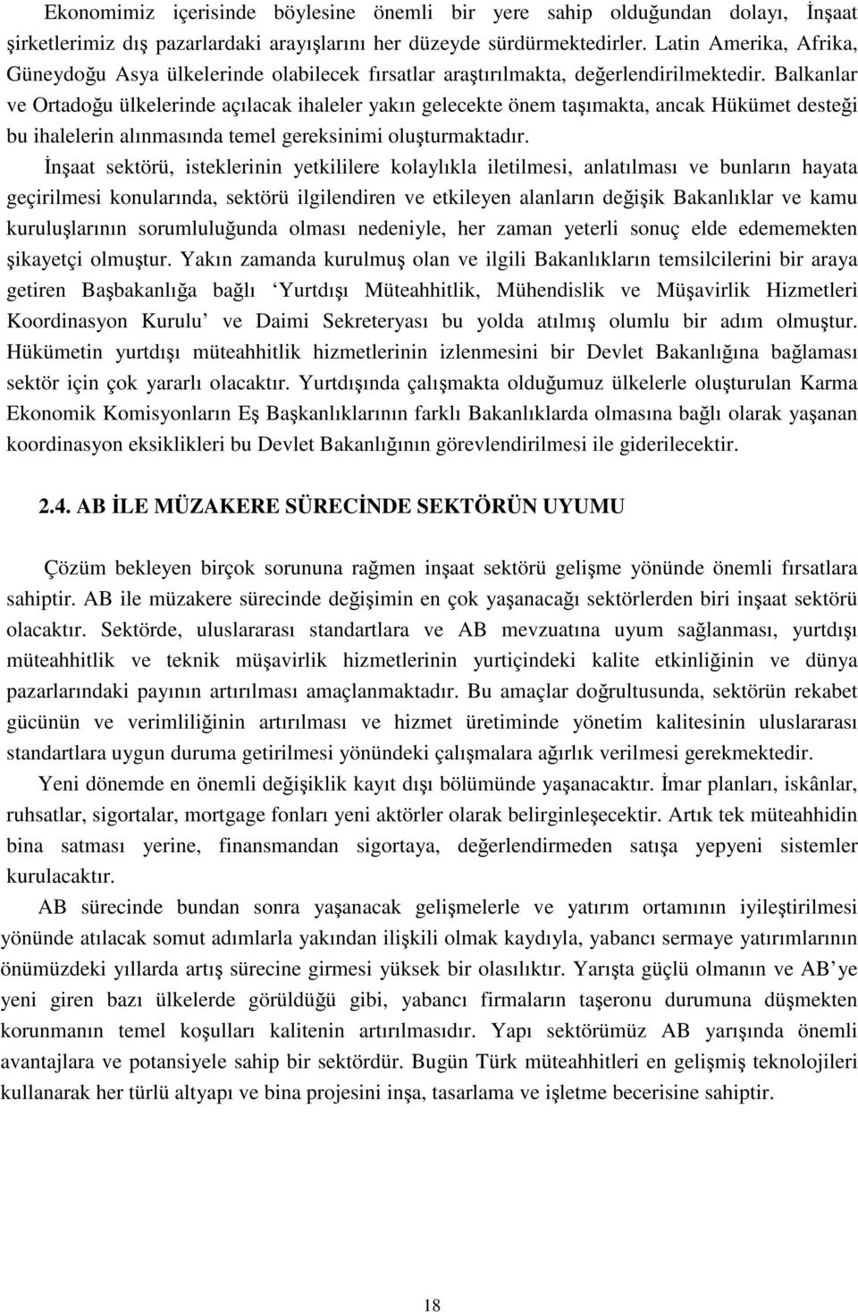 Balkanlar ve Ortadoğu ülkelerinde açılacak ihaleler yakın gelecekte önem taşımakta, ancak Hükümet desteği bu ihalelerin alınmasında temel gereksinimi oluşturmaktadır.