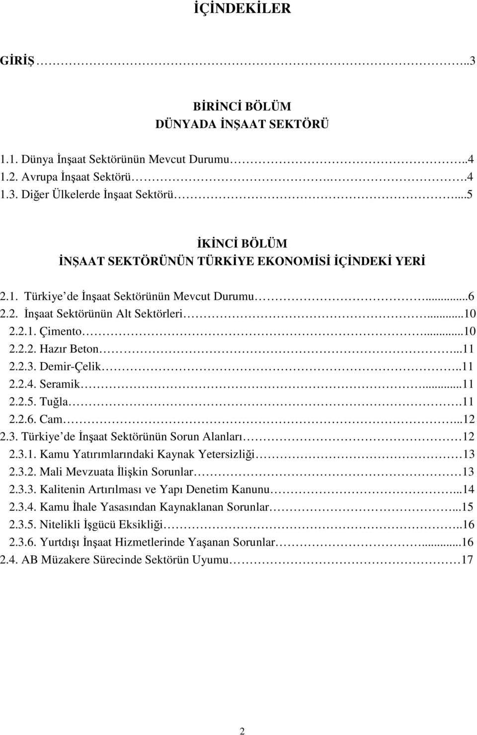 ..11 2.2.3. Demir-Çelik..11 2.2.4. Seramik...11 2.2.5. Tuğla.11 2.2.6. Cam...12 2.3. Türkiye de İnşaat Sektörünün Sorun Alanları 12 2.3.1. Kamu Yatırımlarındaki Kaynak Yetersizliği 13 2.3.2. Mali Mevzuata İlişkin Sorunlar 13 2.