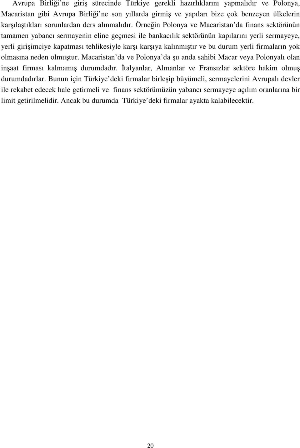 Örneğin Polonya ve Macaristan da finans sektörünün tamamen yabancı sermayenin eline geçmesi ile bankacılık sektörünün kapılarını yerli sermayeye, yerli girişimciye kapatması tehlikesiyle karşı