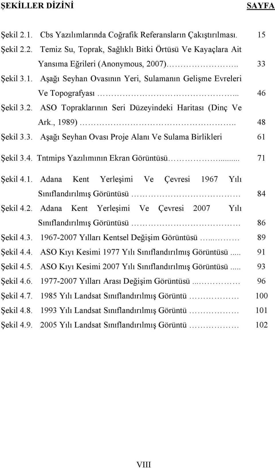 4. Tntmips Yazılımının Ekran Görüntüsü... 71 Şekil 4.1. Adana Kent Yerleşimi Ve Çevresi 1967 Yılı Sınıflandırılmış Görüntüsü 84 Şekil 4.2.