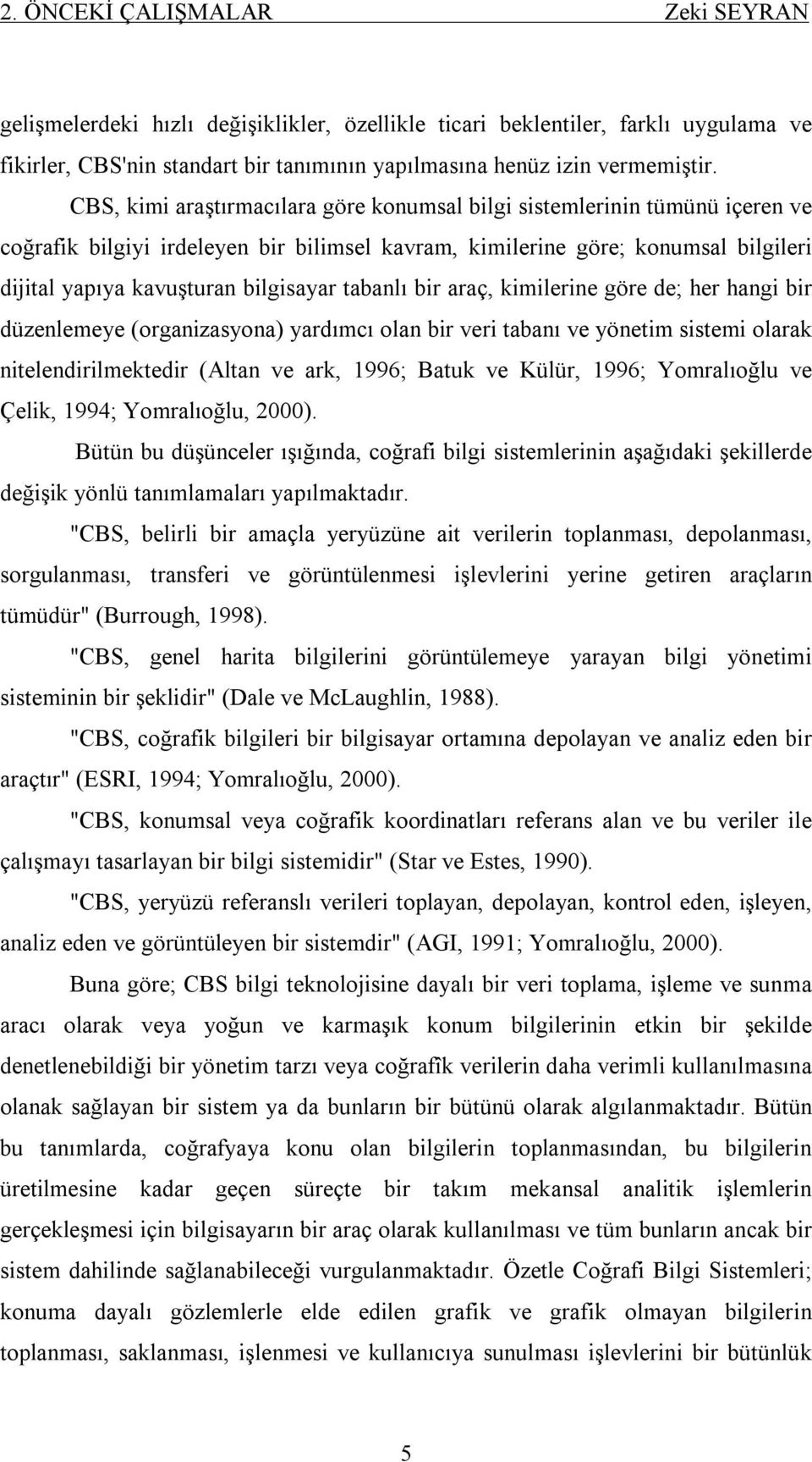 tabanlı bir araç, kimilerine göre de; her hangi bir düzenlemeye (organizasyona) yardımcı olan bir veri tabanı ve yönetim sistemi olarak nitelendirilmektedir (Altan ve ark, 1996; Batuk ve Külür, 1996;