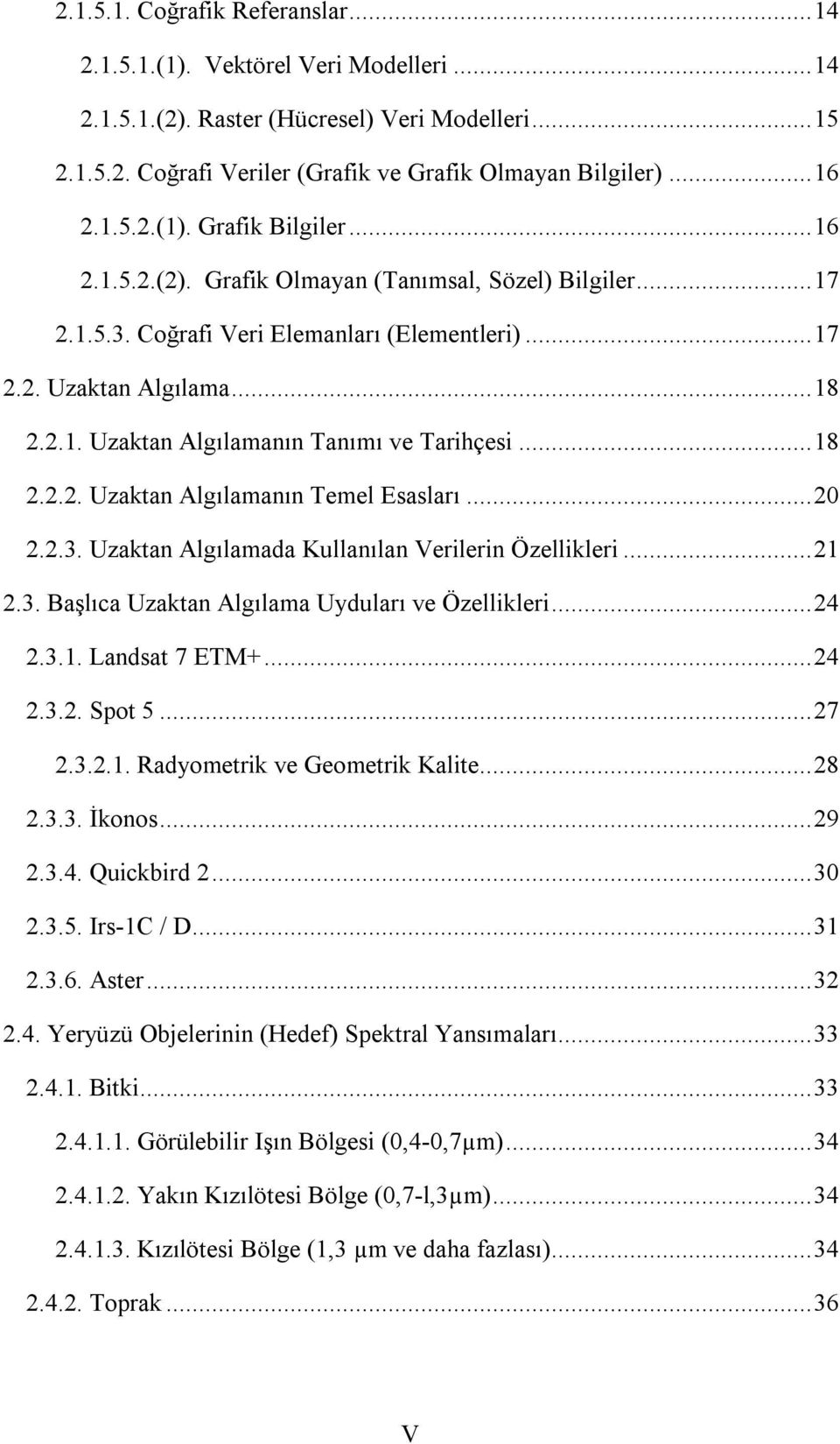 .. 18 2.2.2. Uzaktan Algılamanın Temel Esasları... 20 2.2.3. Uzaktan Algılamada Kullanılan Verilerin Özellikleri... 21 2.3. Başlıca Uzaktan Algılama Uyduları ve Özellikleri... 24 2.3.1. Landsat 7 ETM+.