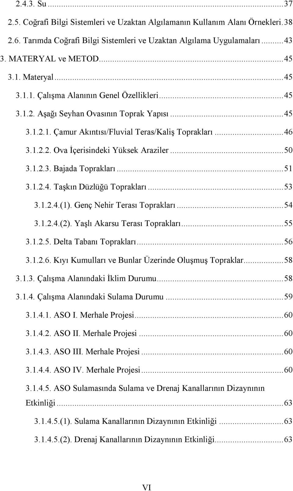 .. 50 3.1.2.3. Bajada Toprakları... 51 3.1.2.4. Taşkın Düzlüğü Toprakları... 53 3.1.2.4.(1). Genç Nehir Terası Toprakları... 54 3.1.2.4.(2). Yaşlı Akarsu Terası Toprakları... 55 3.1.2.5. Delta Tabanı Toprakları.