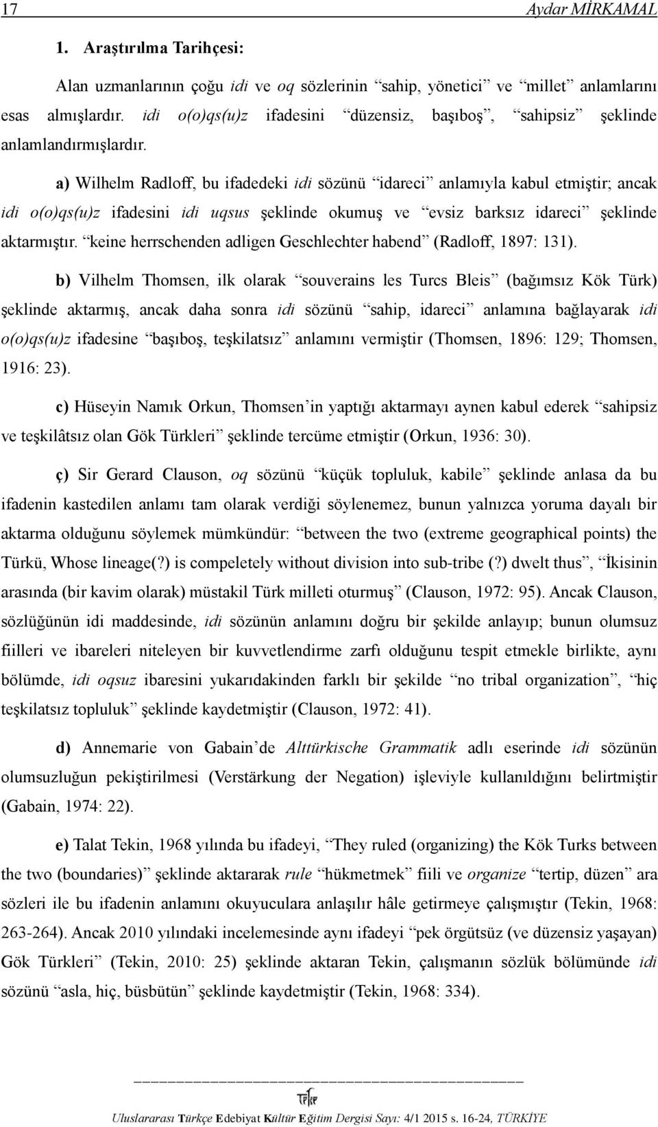 a) Wilhelm Radloff, bu ifadedeki idi sözünü idareci anlamıyla kabul etmiştir; ancak idi o(o)qs(u)z ifadesini idi uqsus şeklinde okumuş ve evsiz barksız idareci şeklinde aktarmıştır.