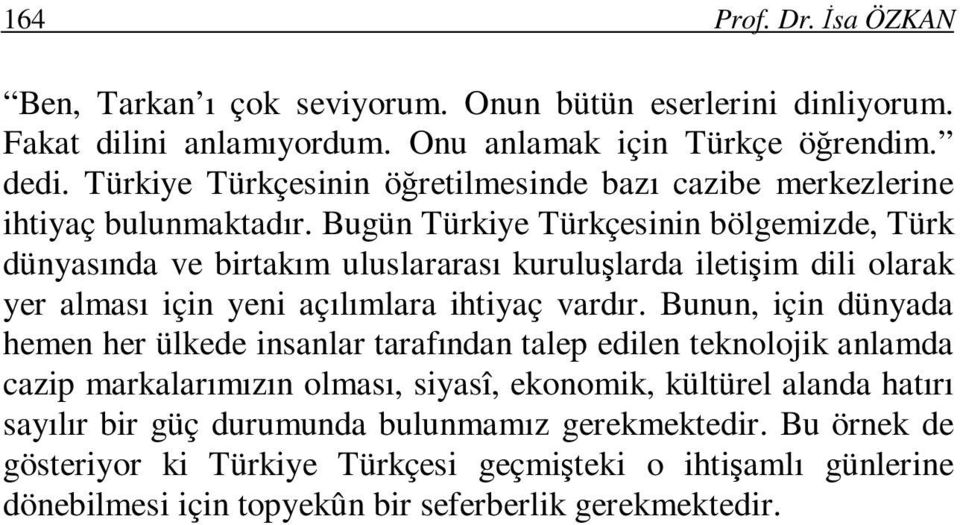 Bugün Türkiye Türkçesinin bölgemizde, Türk dünyasında ve birtakım uluslararası kuruluşlarda iletişim dili olarak yer alması için yeni açılımlara ihtiyaç vardır.